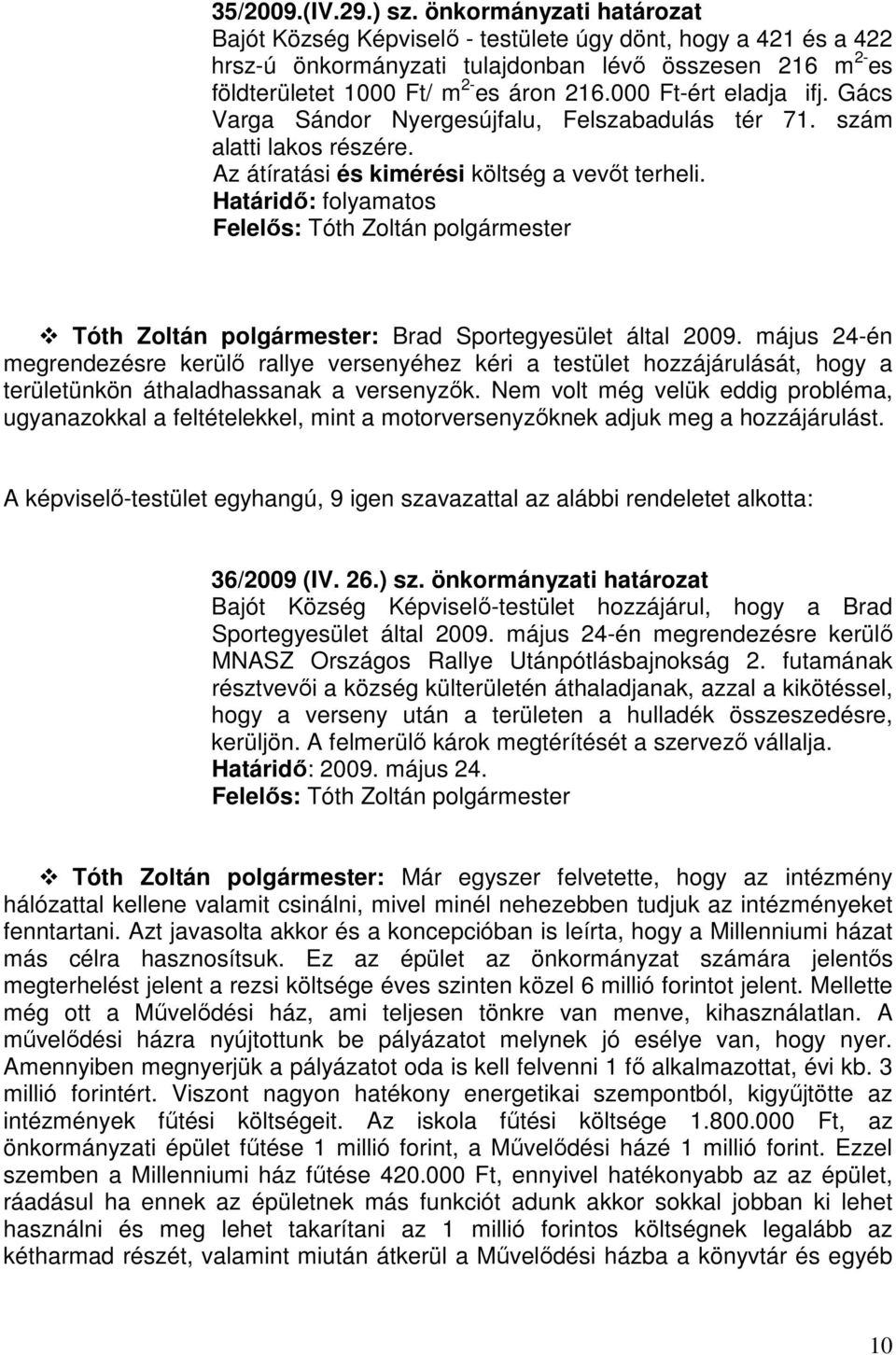 000 Ft-ért eladja ifj. Gács Varga Sándor Nyergesújfalu, Felszabadulás tér 71. szám alatti lakos részére. Az átíratási és kimérési költség a vevőt terheli.