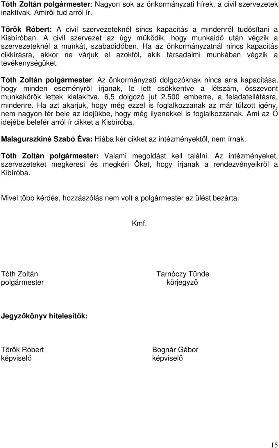 Ha az önkormányzatnál nincs kapacitás cikkírásra, akkor ne várjuk el azoktól, akik társadalmi munkában végzik a tevékenységüket.