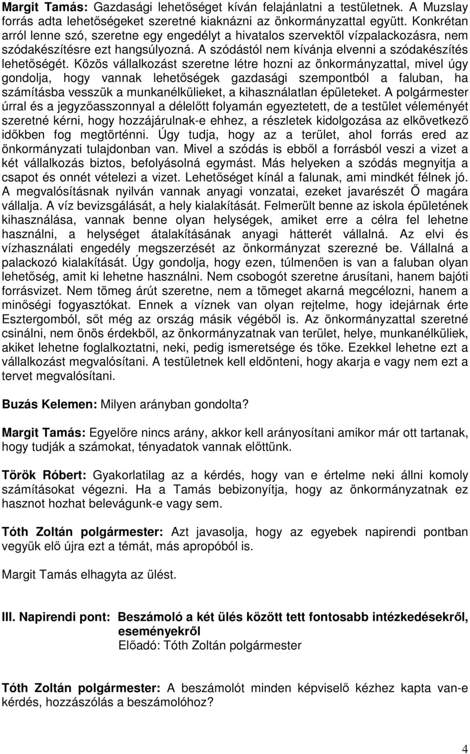 Közös vállalkozást szeretne létre hozni az önkormányzattal, mivel úgy gondolja, hogy vannak lehetőségek gazdasági szempontból a faluban, ha számításba vesszük a munkanélkülieket, a kihasználatlan