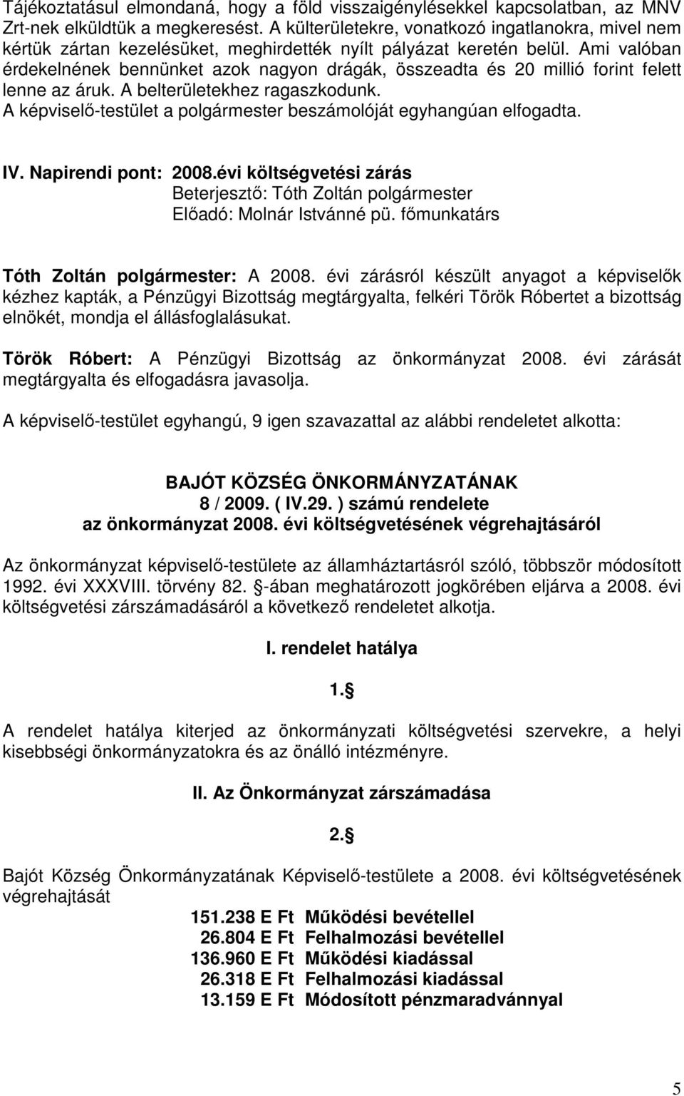 Ami valóban érdekelnének bennünket azok nagyon drágák, összeadta és 20 millió forint felett lenne az áruk. A belterületekhez ragaszkodunk.