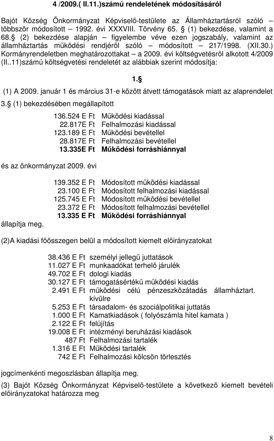 ) Kormányrendeletben meghatározottakat a 2009. évi költségvetésről alkotott 4/2009 (II..11)számú költségvetési rendeletét az alábbiak szerint módosítja: 1. (1) A 2009.