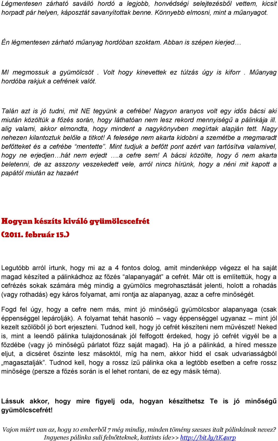 Talán azt is jó tudni, mit NE tegyünk a cefrébe! Nagyon aranyos volt egy idős bácsi aki miután közöltük a főzés során, hogy láthatóan nem lesz rekord mennyiségű a pálinkája ill.