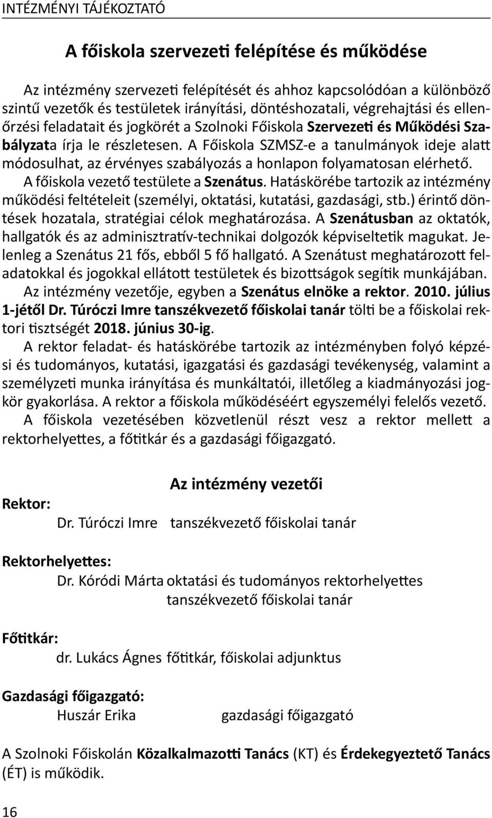 A Főiskola SZMSZ-e a tanulmányok ideje alatt módosulhat, az érvényes szabályozás a honlapon folyamatosan elérhető. A főiskola vezető testülete a Szenátus.