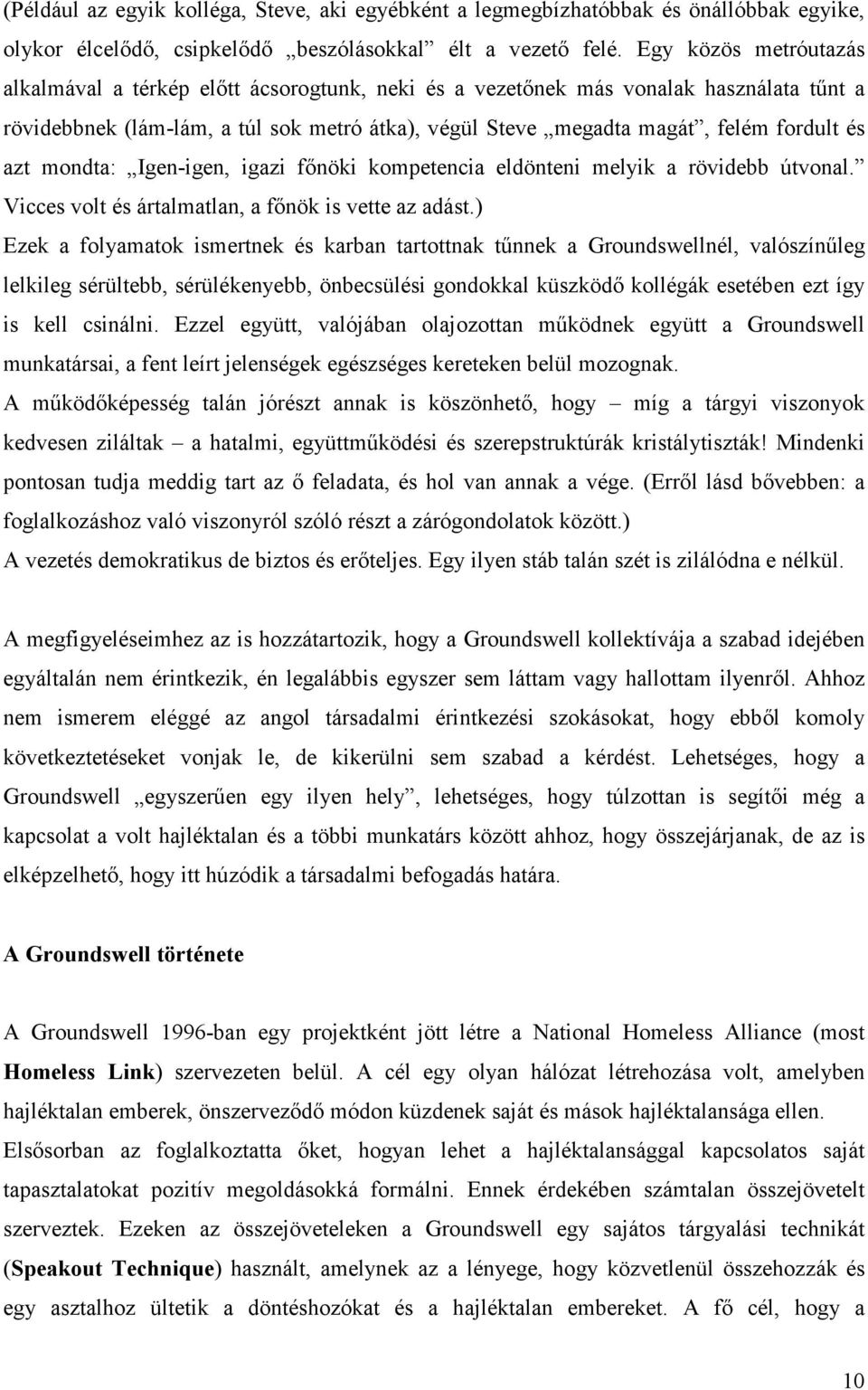 azt mondta: Igen-igen, igazi fınöki kompetencia eldönteni melyik a rövidebb útvonal. Vicces volt és ártalmatlan, a fınök is vette az adást.