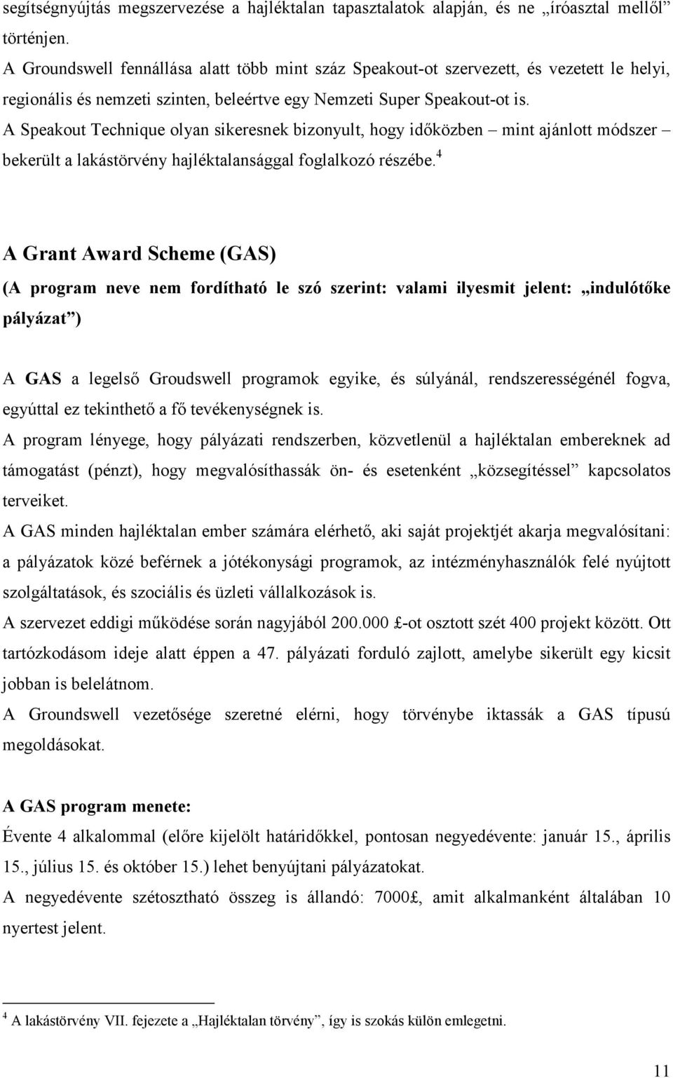 A Speakout Technique olyan sikeresnek bizonyult, hogy idıközben mint ajánlott módszer bekerült a lakástörvény hajléktalansággal foglalkozó részébe.