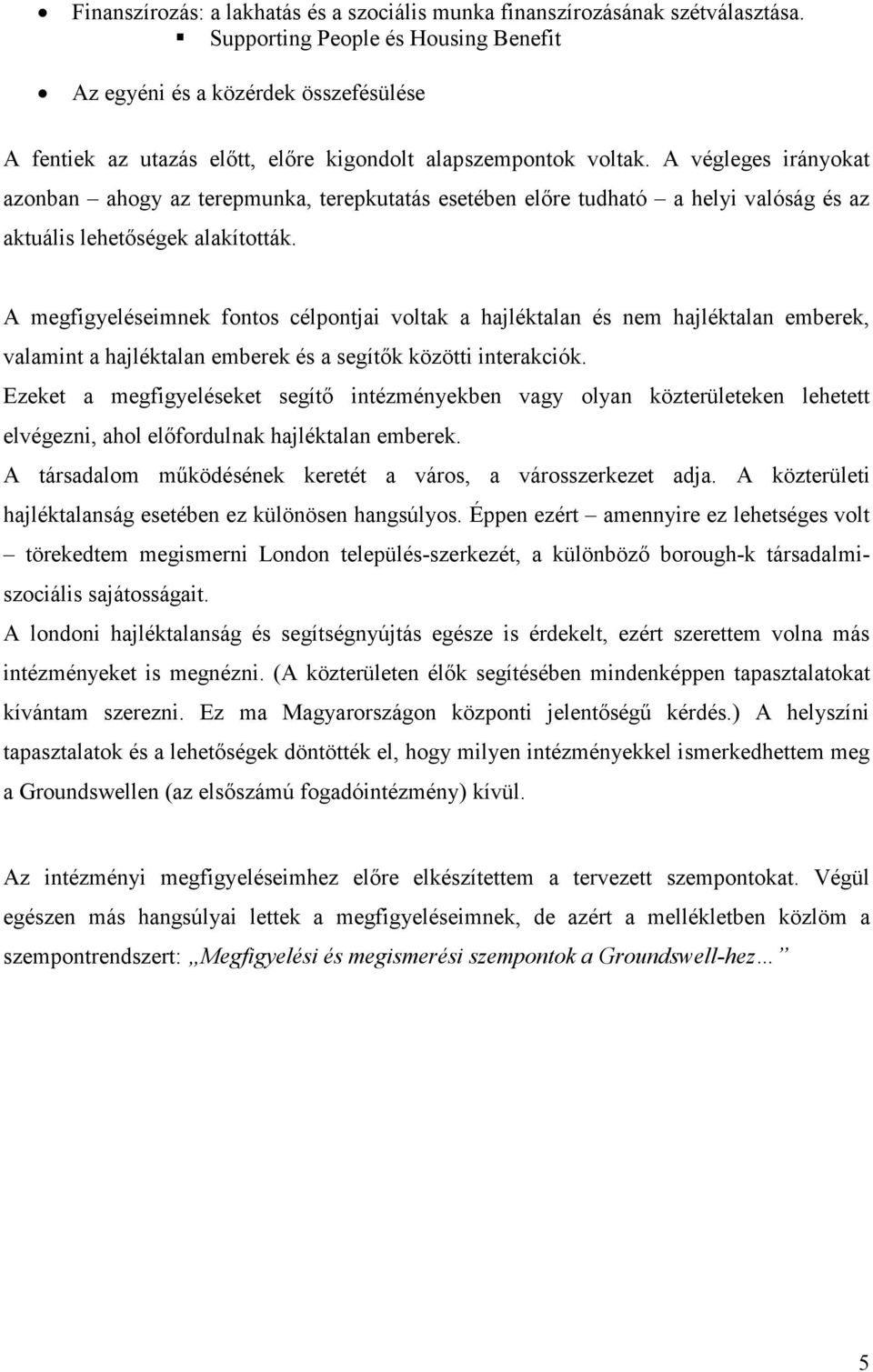 A végleges irányokat azonban ahogy az terepmunka, terepkutatás esetében elıre tudható a helyi valóság és az aktuális lehetıségek alakították.