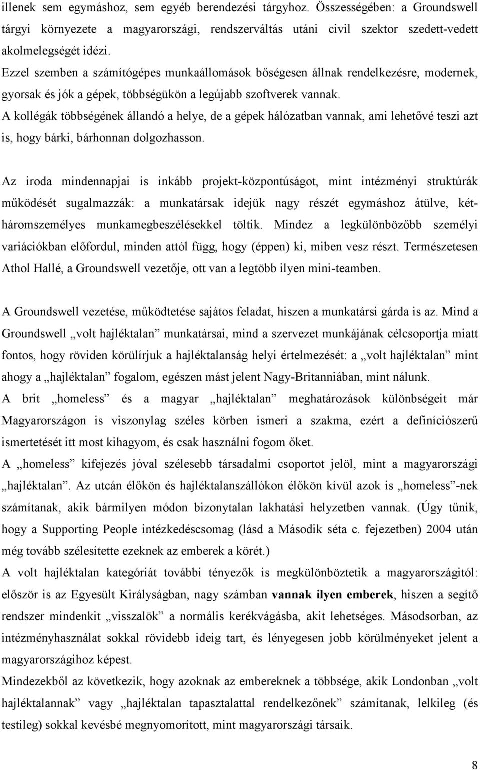 A kollégák többségének állandó a helye, de a gépek hálózatban vannak, ami lehetıvé teszi azt is, hogy bárki, bárhonnan dolgozhasson.