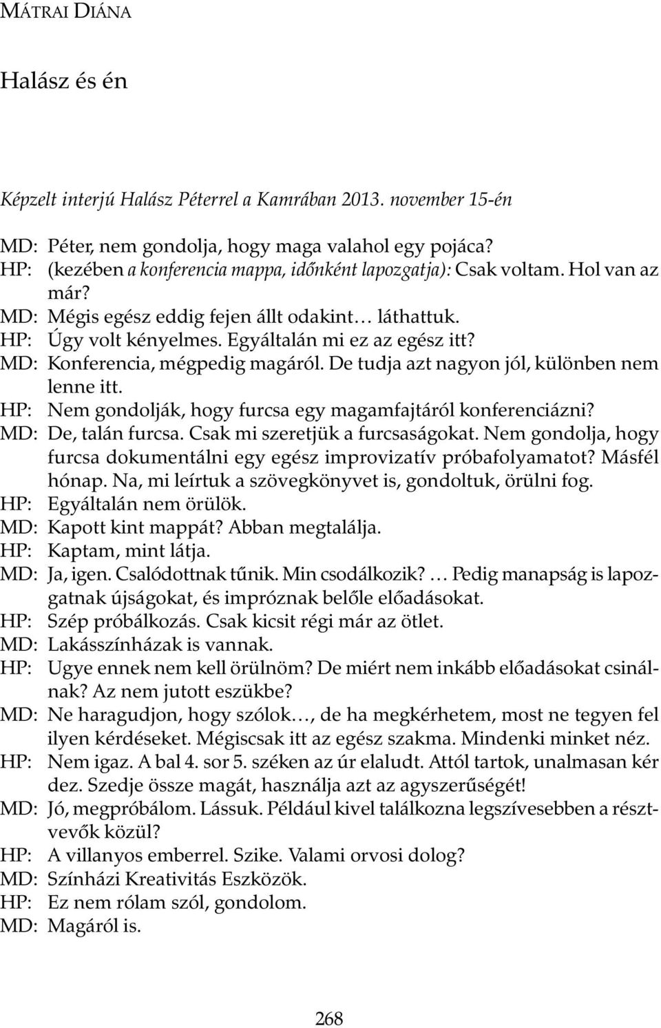 MD: Konferencia, mégpedig magáról. De tudja azt nagyon jól, különben nem lenne itt. HP: Nem gondolják, hogy furcsa egy magamfajtáról konferenciázni? MD: De, talán furcsa.