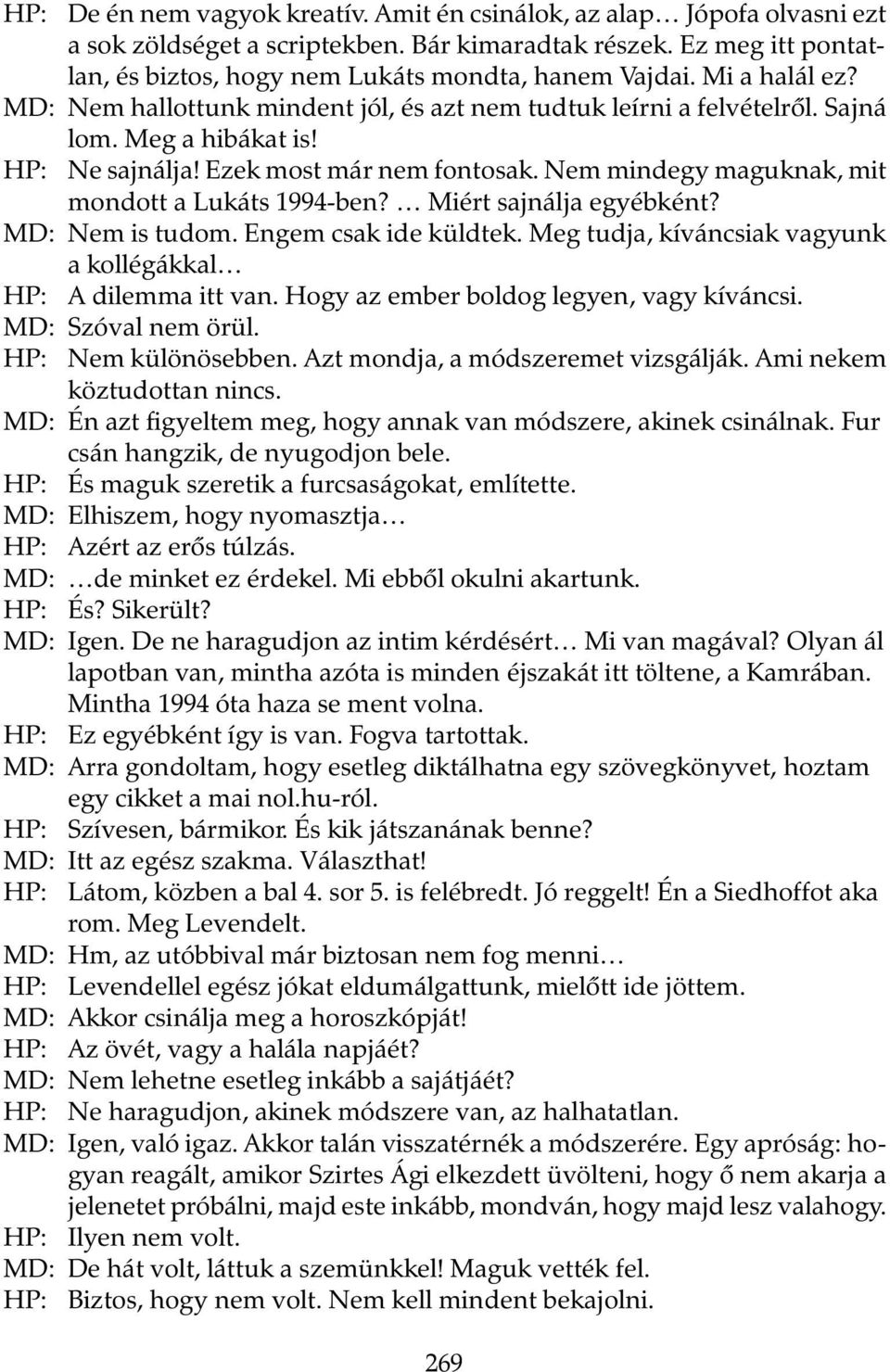 Nem mindegy maguknak, mit mondott a Lukáts 1994-ben? Miért sajnálja egyébként? MD: Nem is tudom. Engem csak ide küldtek. Meg tudja, kíváncsiak vagyunk a kollégákkal HP: A dilemma itt van.