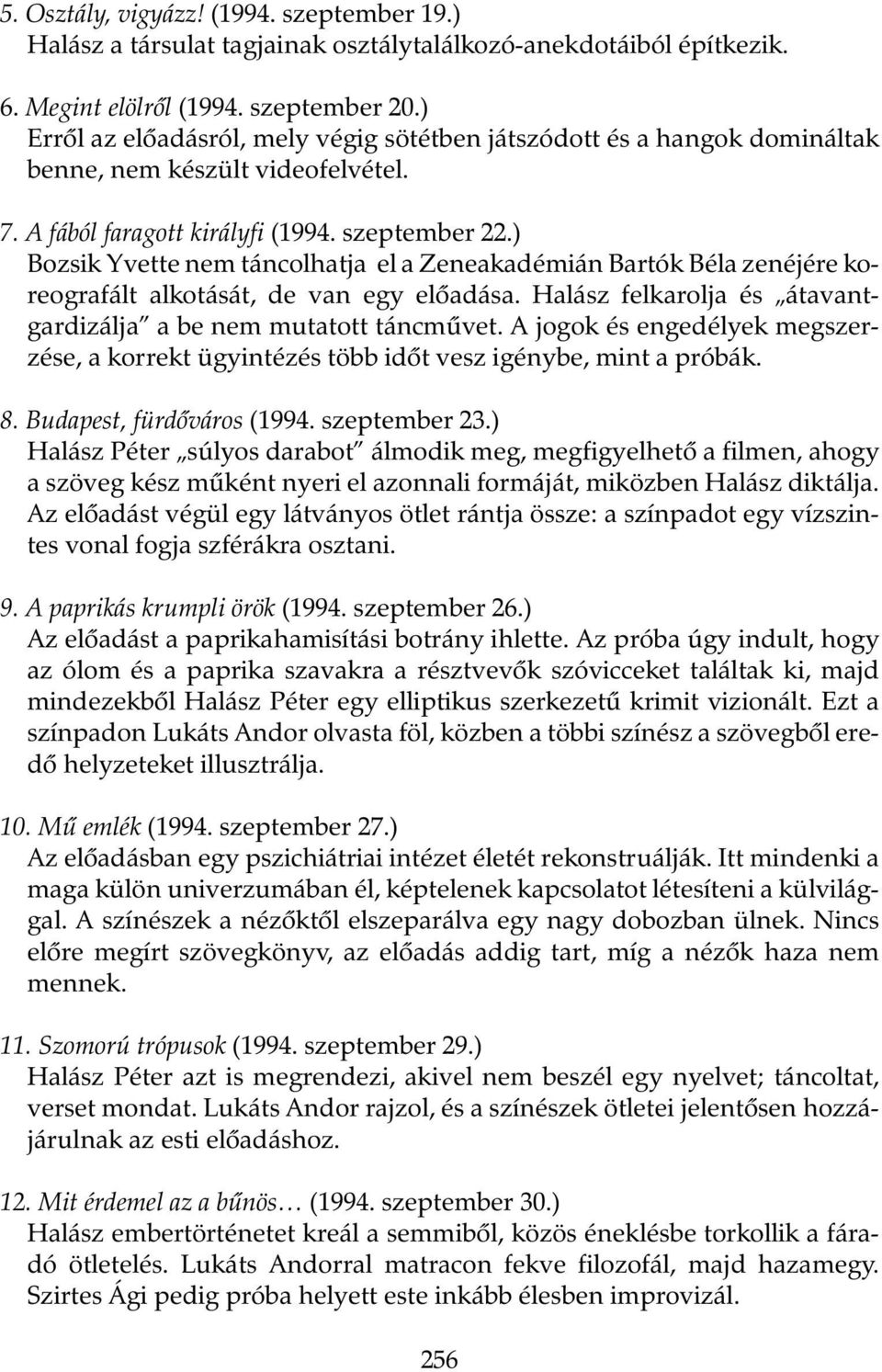 ) Bozsik Yvette nem táncolhatja el a Zeneakadémián Bartók Béla zenéjére koreografált alkotását, de van egy elõadása. Halász felkarolja és átavantgardizálja a be nem mutatott táncmûvet.