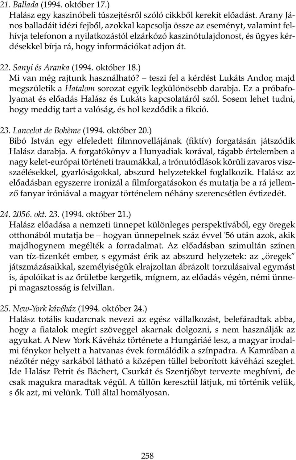 adjon át. 22. Sanyi és Aranka (1994. október 18.) Mi van még rajtunk használható? teszi fel a kérdést Lukáts Andor, majd megszületik a Hatalom sorozat egyik legkülönösebb darabja.