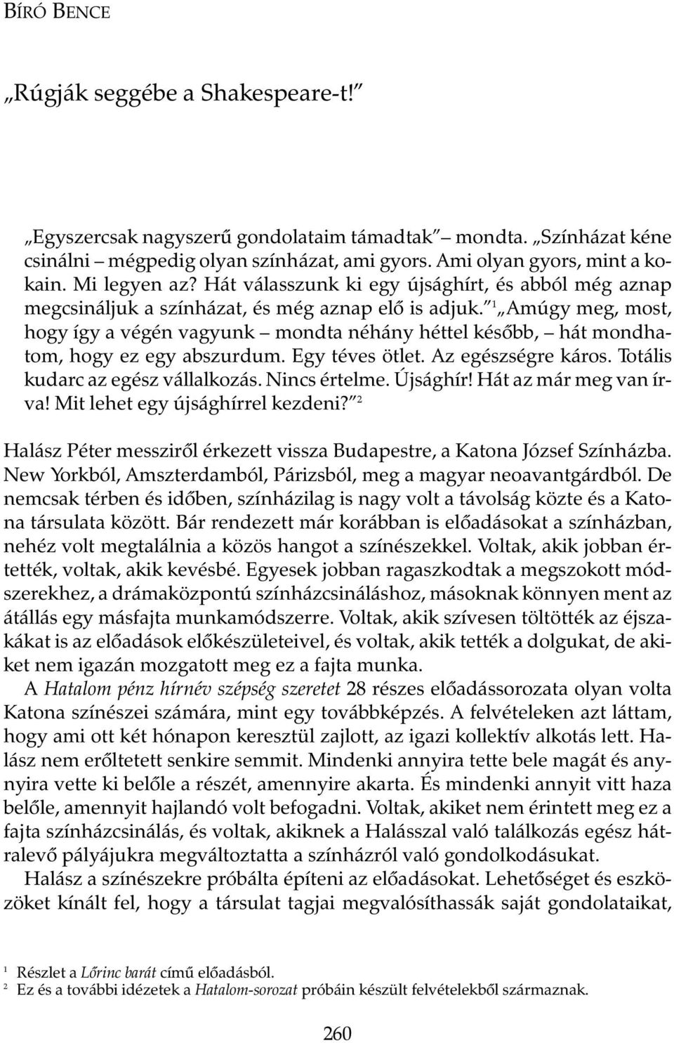 1 Amúgy meg, most, hogy így a végén vagyunk mondta néhány héttel késõbb, hát mondhatom, hogy ez egy abszurdum. Egy téves ötlet. Az egészségre káros. Totális kudarc az egész vállalkozás. Nincs értelme.