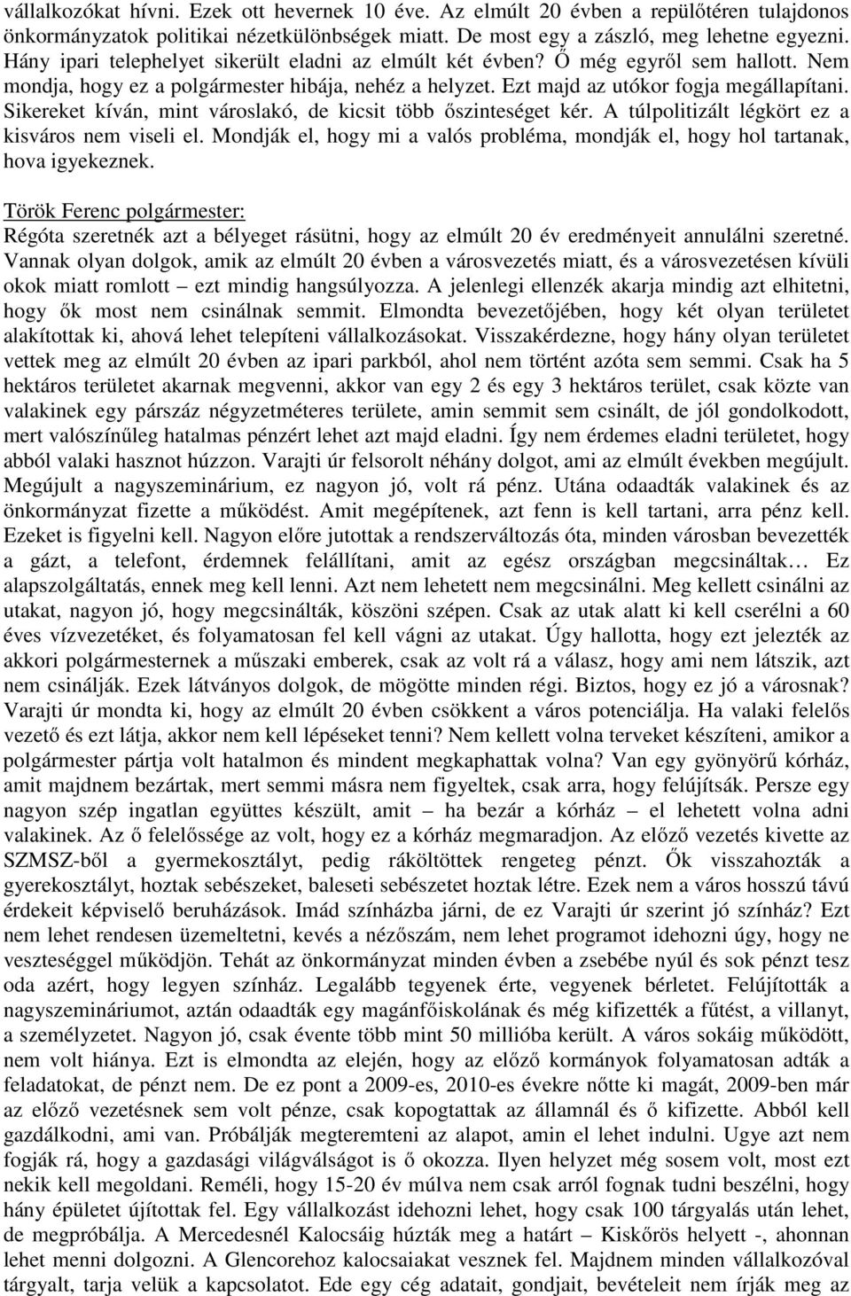 Sikereket kíván, mint városlakó, de kicsit több őszinteséget kér. A túlpolitizált légkört ez a kisváros nem viseli el.