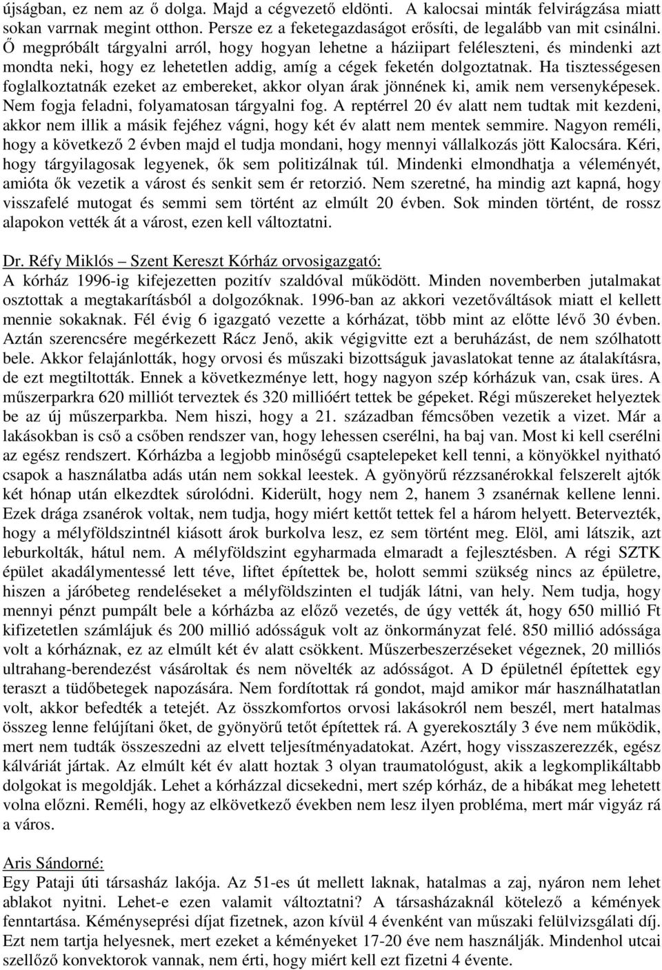 Ha tisztességesen foglalkoztatnák ezeket az embereket, akkor olyan árak jönnének ki, amik nem versenyképesek. Nem fogja feladni, folyamatosan tárgyalni fog.