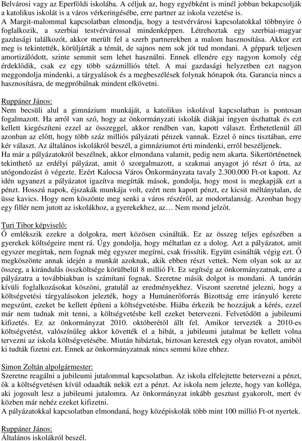 Létrehoztak egy szerbiai-magyar gazdasági találkozót, akkor merült fel a szerb partnerekben a malom hasznosítása. Akkor ezt meg is tekintették, körüljárták a témát, de sajnos nem sok jót tud mondani.