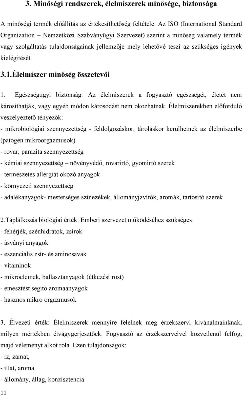 kielégítését. 3.1.Élelmiszer minőség összetevői 1. Egészségügyi biztonság: Az élelmiszerek a fogyasztó egészségét, életét nem károsíthatják, vagy egyéb módon károsodást nem okozhatnak.