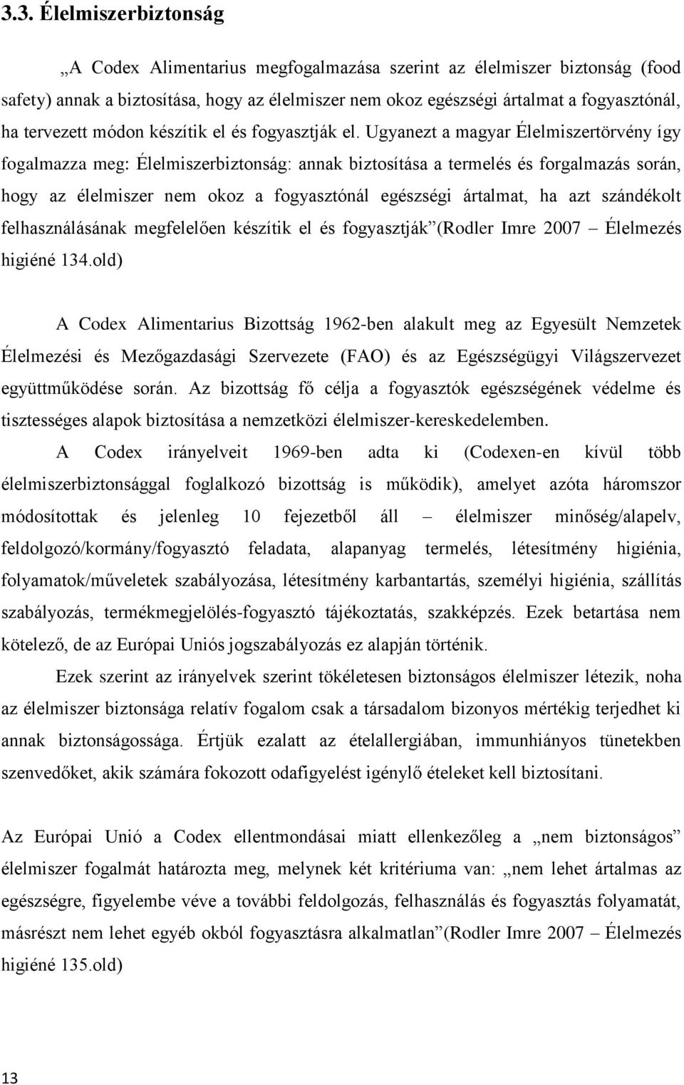 Ugyanezt a magyar Élelmiszertörvény így fogalmazza meg: Élelmiszerbiztonság: annak biztosítása a termelés és forgalmazás során, hogy az élelmiszer nem okoz a fogyasztónál egészségi ártalmat, ha azt