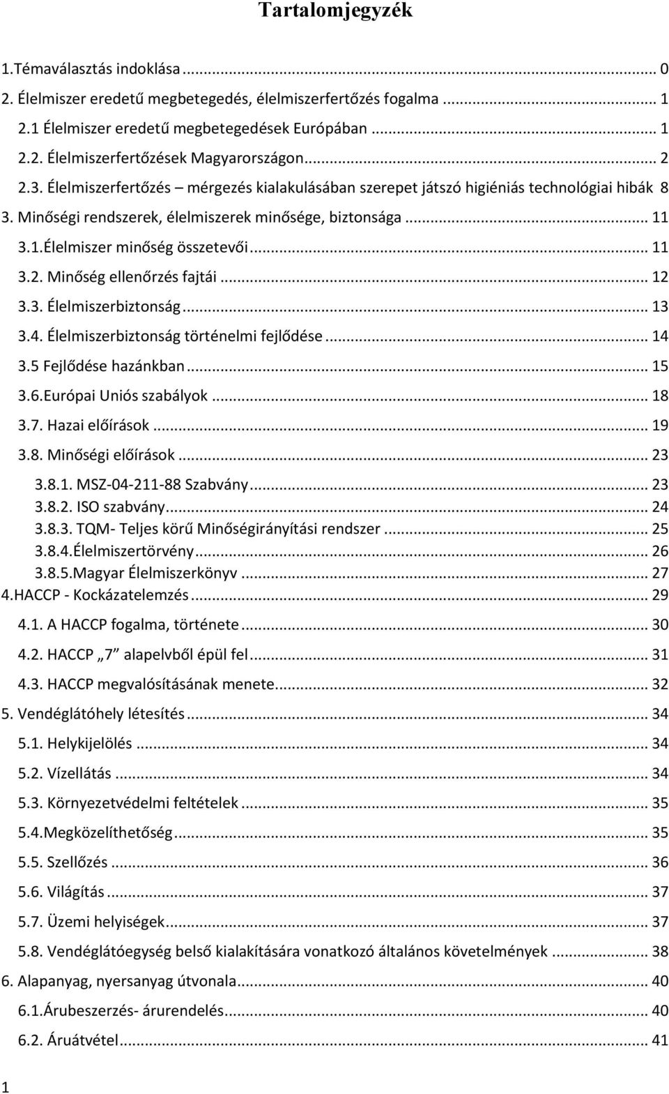 .. 11 3.2. Minőség ellenőrzés fajtái... 12 3.3. Élelmiszerbiztonság... 13 3.4. Élelmiszerbiztonság történelmi fejlődése... 14 3.5 Fejlődése hazánkban... 15 3.6.Európai Uniós szabályok... 18 3.7.