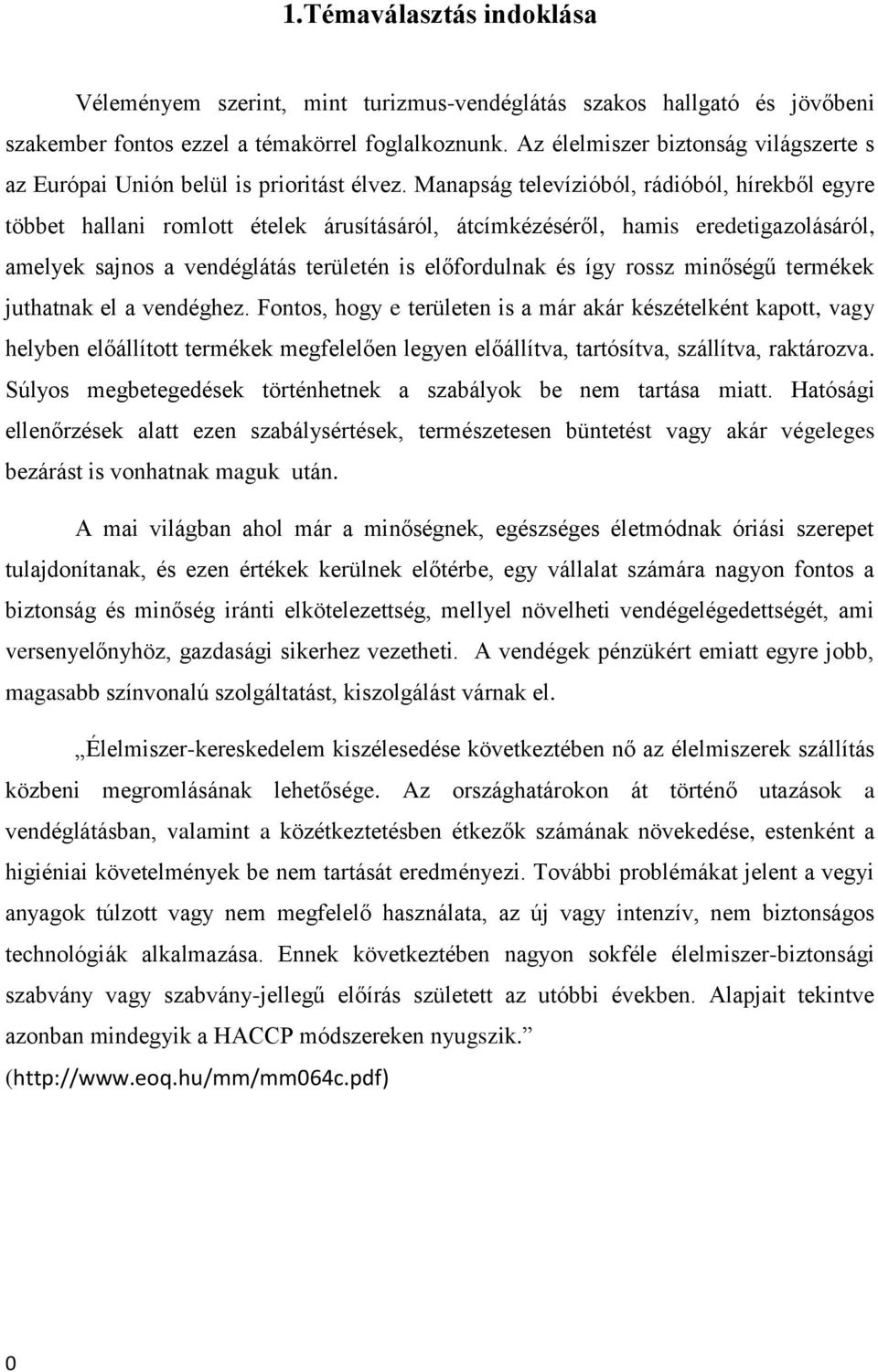 Manapság televízióból, rádióból, hírekből egyre többet hallani romlott ételek árusításáról, átcímkézéséről, hamis eredetigazolásáról, amelyek sajnos a vendéglátás területén is előfordulnak és így