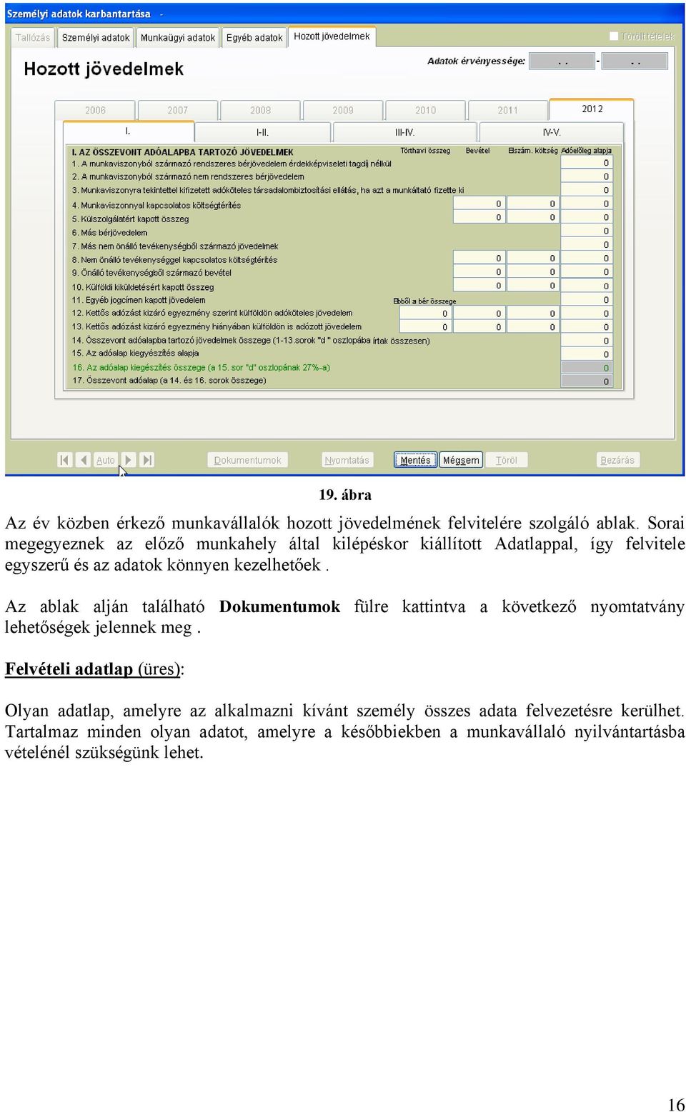 Az ablak alján található Dokumentumok fülre kattintva a következő nyomtatvány lehetőségek jelennek meg.