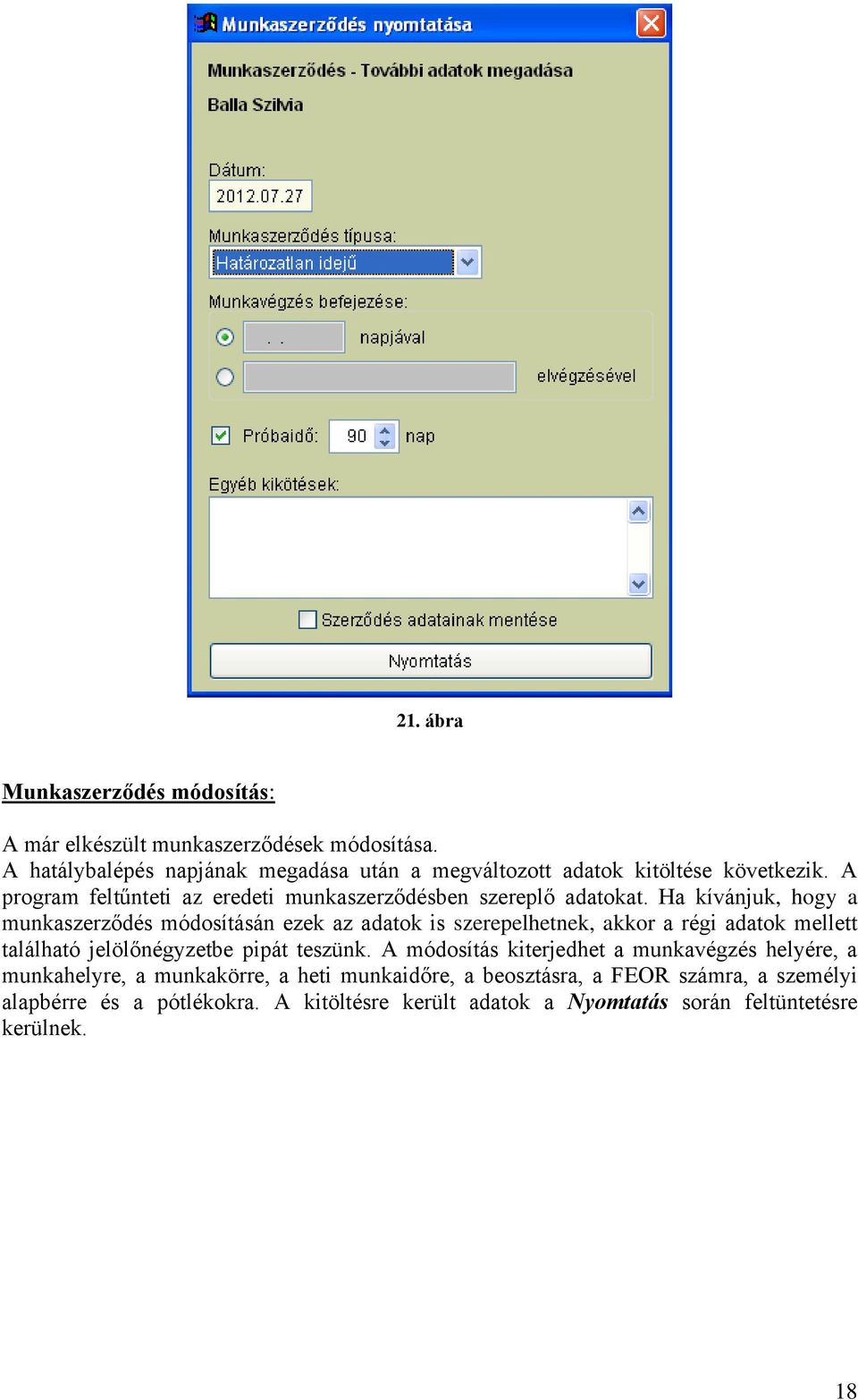 Ha kívánjuk, hogy a munkaszerződés módosításán ezek az adatok is szerepelhetnek, akkor a régi adatok mellett található jelölőnégyzetbe pipát teszünk.