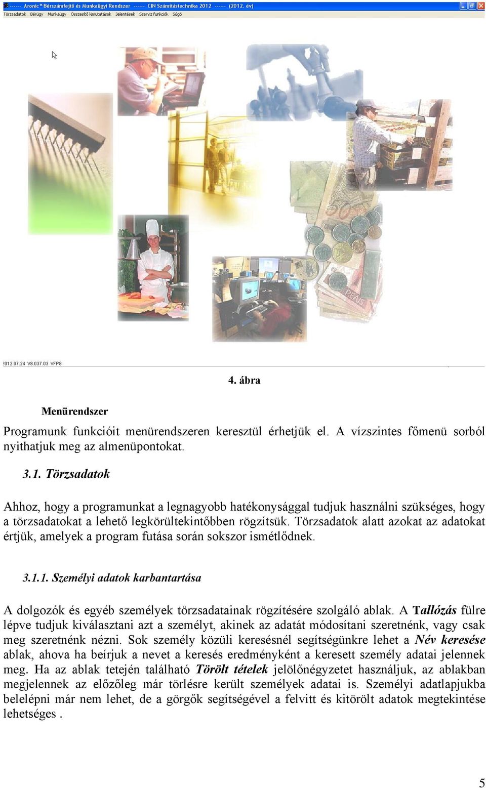 Törzsadatok alatt azokat az adatokat értjük, amelyek a program futása során sokszor ismétlődnek. 3.1.