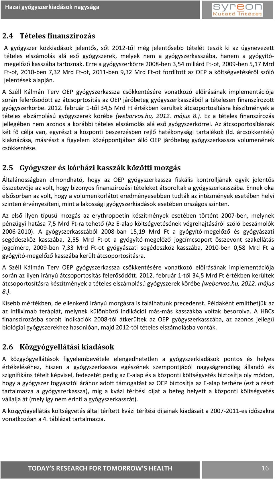 Erre a gyógyszerkörre 2008-ben 3,54 millárd Ft-ot, 2009-ben 5,17 Mrd Ft-ot, 2010-ben 7,32 Mrd Ft-ot, 2011-ben 9,32 Mrd Ft-ot fordított az OEP a költségvetéséről szóló jelentések alapján.