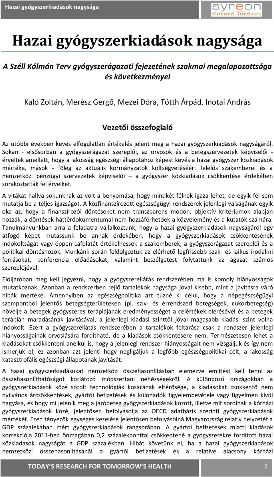 Sokan - elsősorban a gyógyszerágazat szereplői, az orvosok és a betegszervezetek képviselői - érveltek amellett, hogy a lakosság egészségi állapotához képest kevés a hazai gyógyszer közkiadások