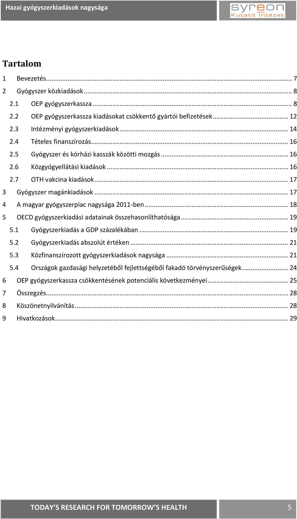 .. 17 4 A magyar gyógyszerpiac nagysága 2011-ben... 18 5 OECD gyógyszerkiadási adatainak összehasonlíthatósága... 19 5.1 Gyógyszerkiadás a GDP százalékában... 19 5.2 Gyógyszerkiadás abszolút értéken.