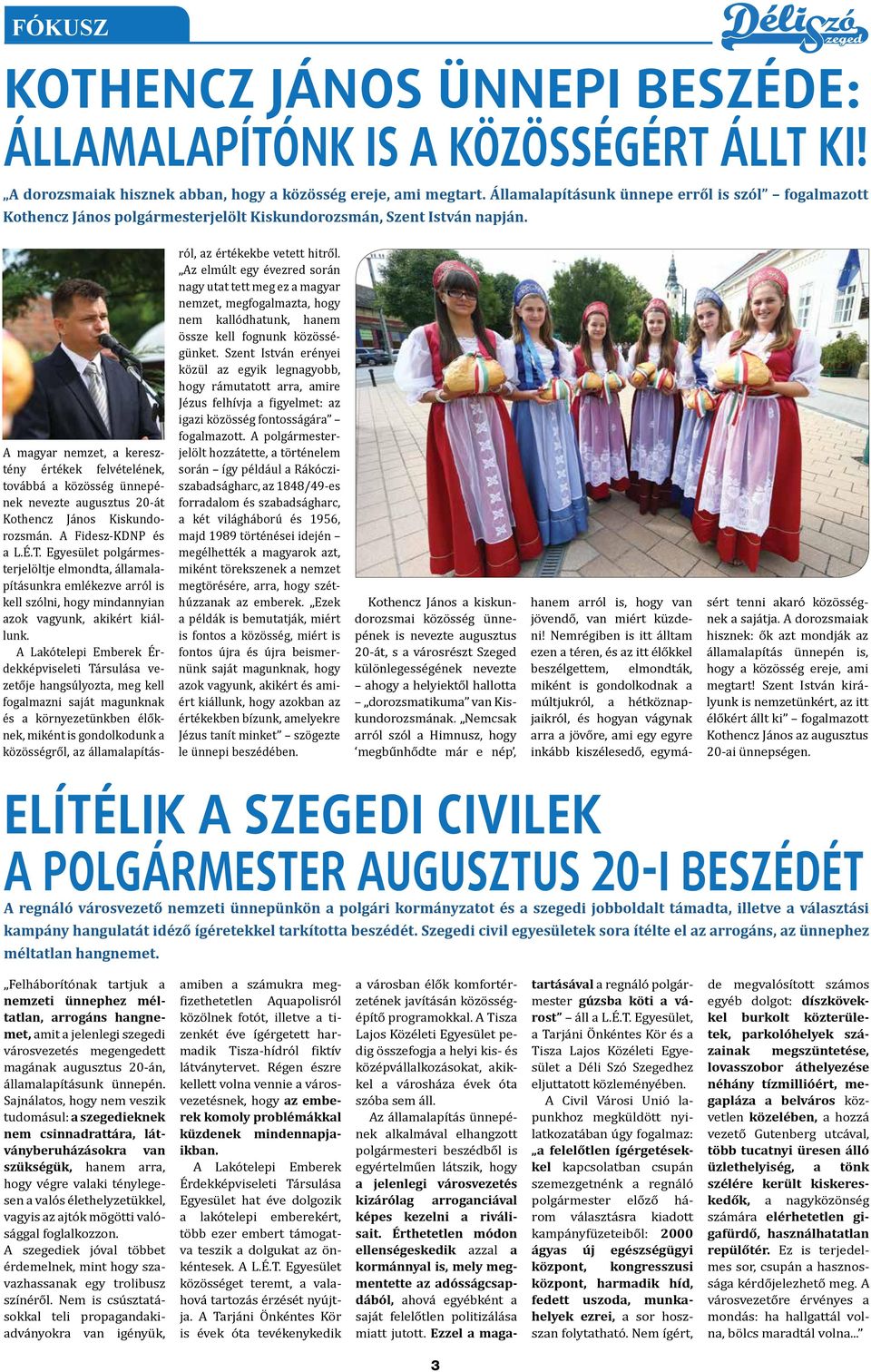 A magyar nemzet, a keresztény értékek felvételének, továbbá a közösség ünnepének nevezte augusztus 20-át Kothencz János Kiskundorozsmán. A Fidesz-KDNP és a L.É.T.