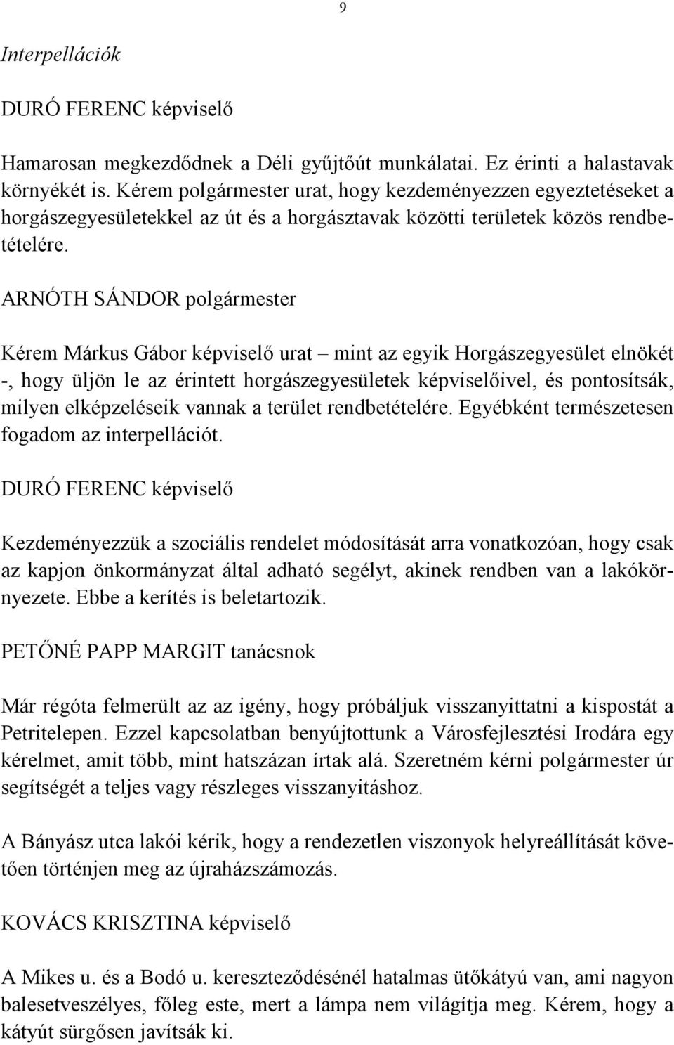 Kérem Márkus Gábor képviselő urat mint az egyik Horgászegyesület elnökét -, hogy üljön le az érintett horgászegyesületek képviselőivel, és pontosítsák, milyen elképzeléseik vannak a terület