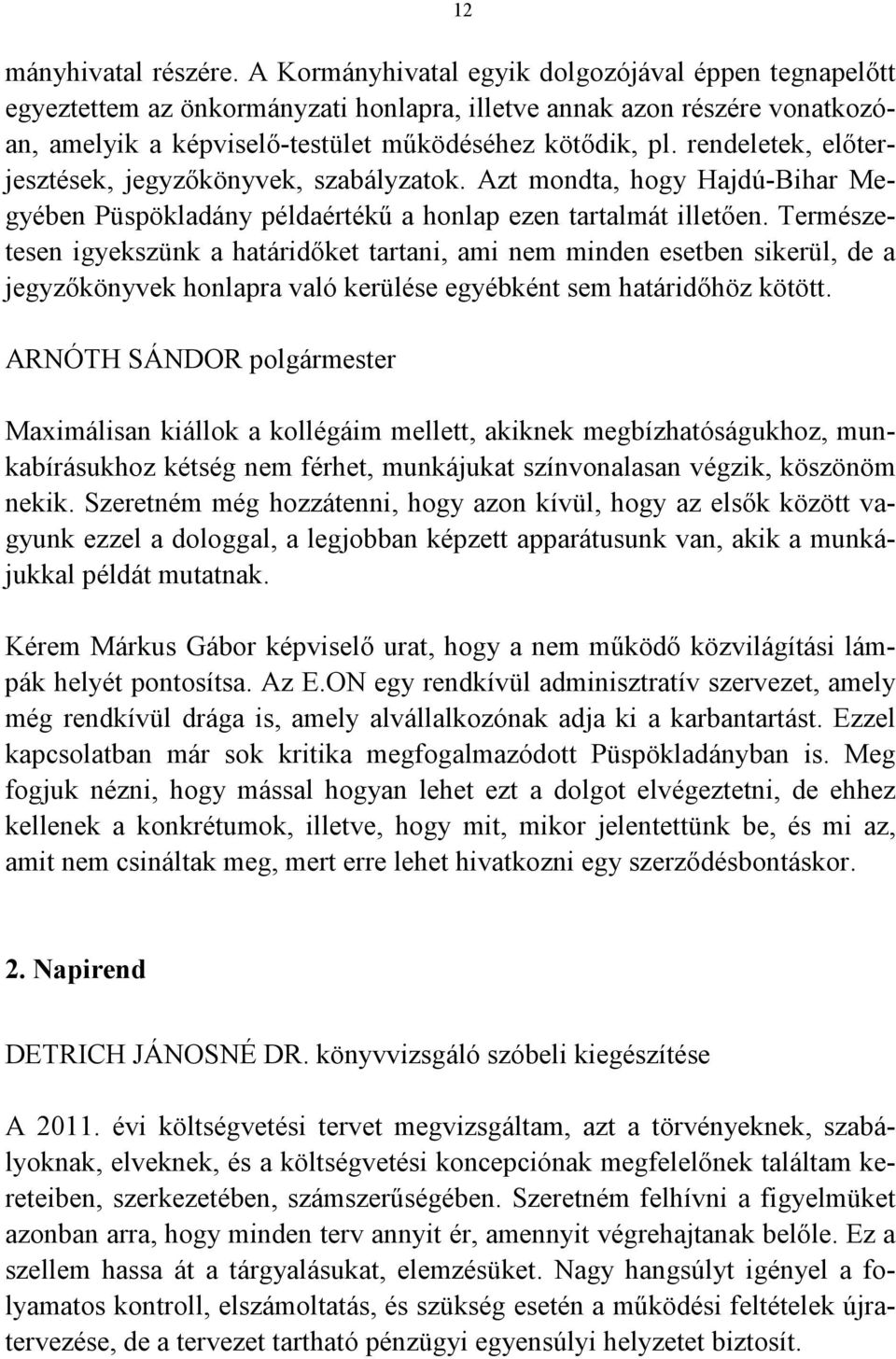 rendeletek, előterjesztések, jegyzőkönyvek, szabályzatok. Azt mondta, hogy Hajdú-Bihar Megyében Püspökladány példaértékű a honlap ezen tartalmát illetően.