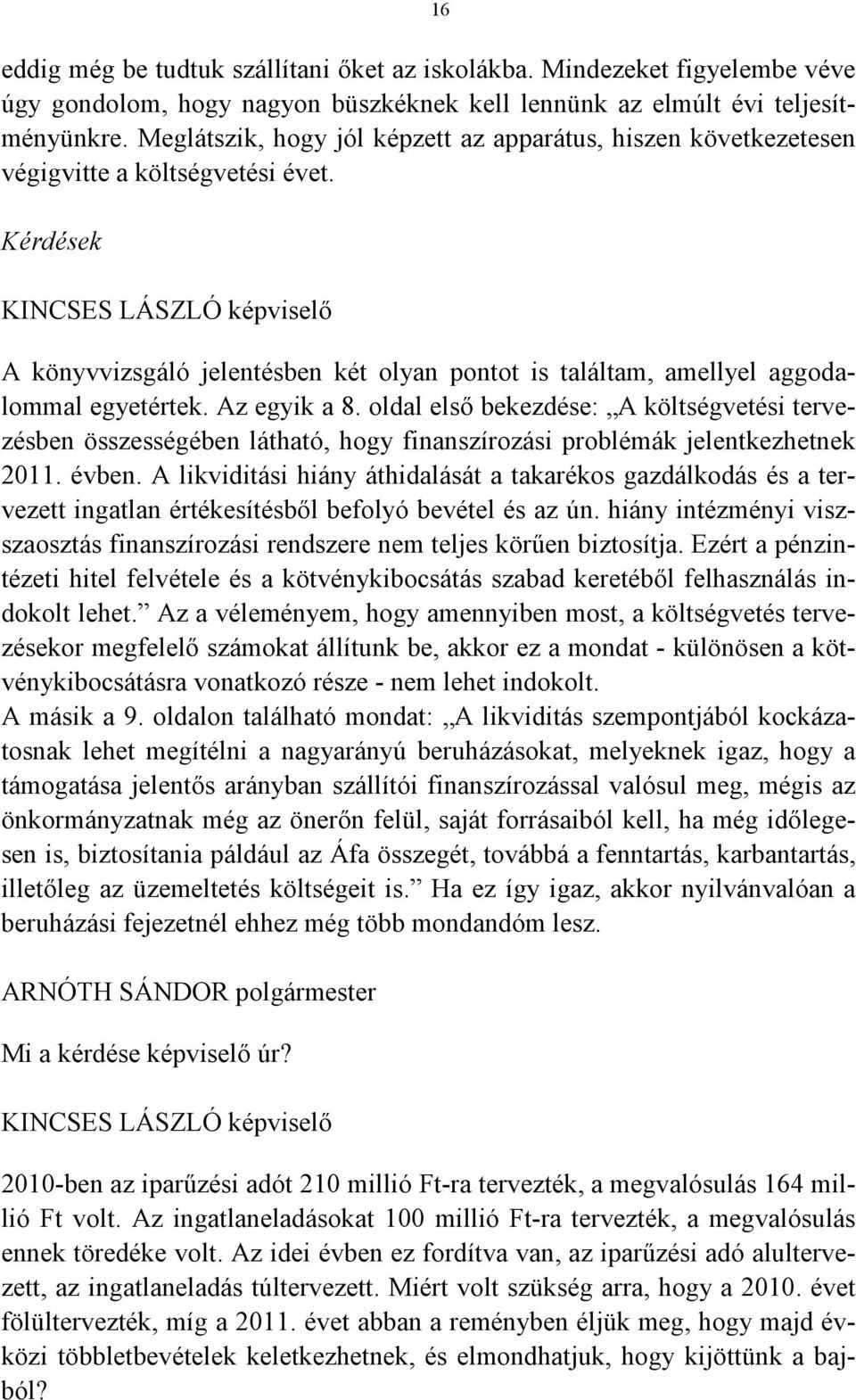 Kérdések KINCSES LÁSZLÓ képviselő A könyvvizsgáló jelentésben két olyan pontot is találtam, amellyel aggodalommal egyetértek. Az egyik a 8.