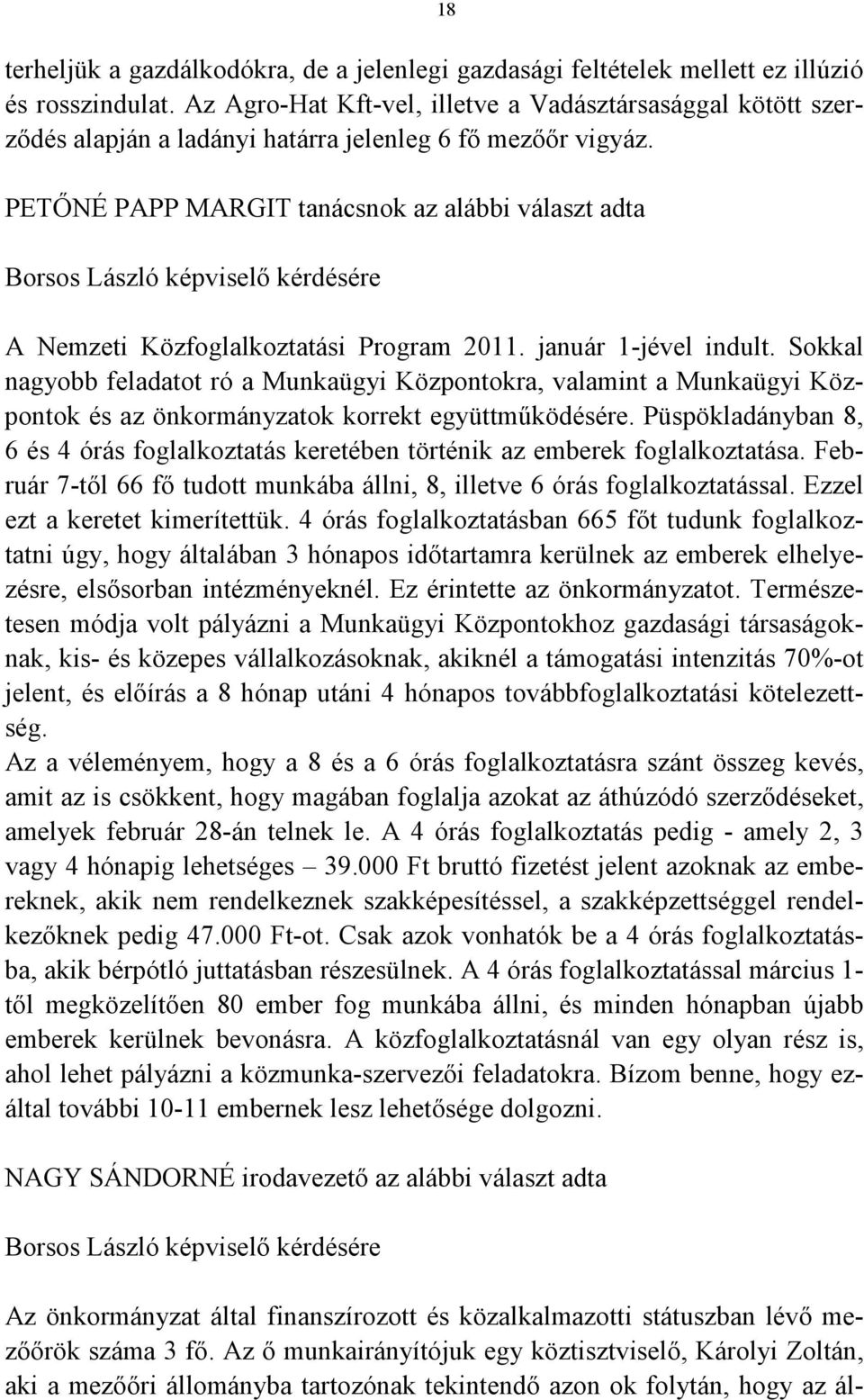 PETŐNÉ PAPP MARGIT tanácsnok az alábbi választ adta Borsos László képviselő kérdésére A Nemzeti Közfoglalkoztatási Program 2011. január 1-jével indult.