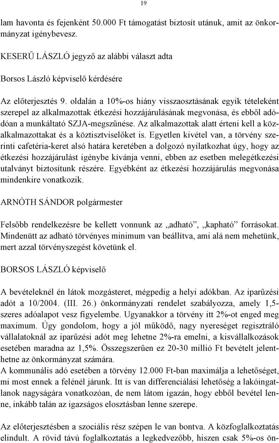 Az alkalmazottak alatt érteni kell a közalkalmazottakat és a köztisztviselőket is.