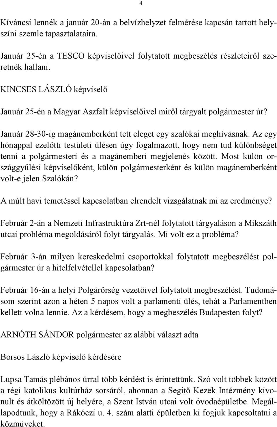 Az egy hónappal ezelőtti testületi ülésen úgy fogalmazott, hogy nem tud különbséget tenni a polgármesteri és a magánemberi megjelenés között.