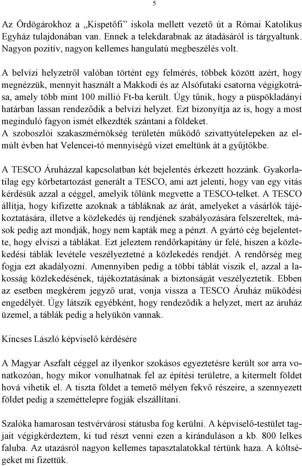 A belvízi helyzetről valóban történt egy felmérés, többek között azért, hogy megnézzük, mennyit használt a Makkodi és az Alsófutaki csatorna végigkotrása, amely több mint 100 millió Ft-ba került.