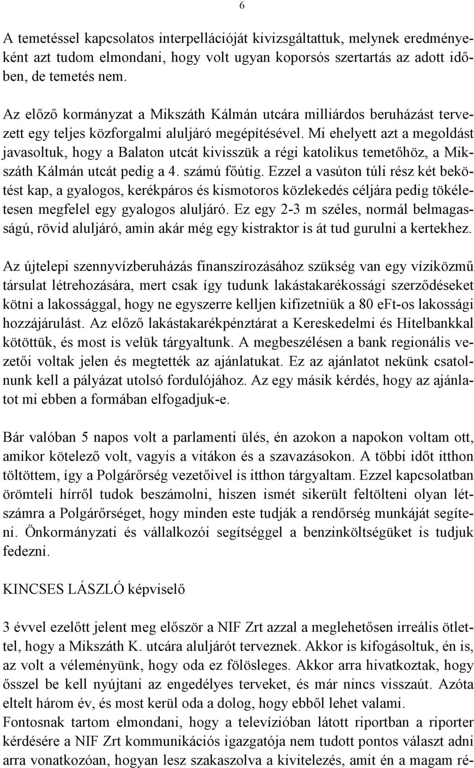 Mi ehelyett azt a megoldást javasoltuk, hogy a Balaton utcát kivisszük a régi katolikus temetőhöz, a Mikszáth Kálmán utcát pedig a 4. számú főútig.