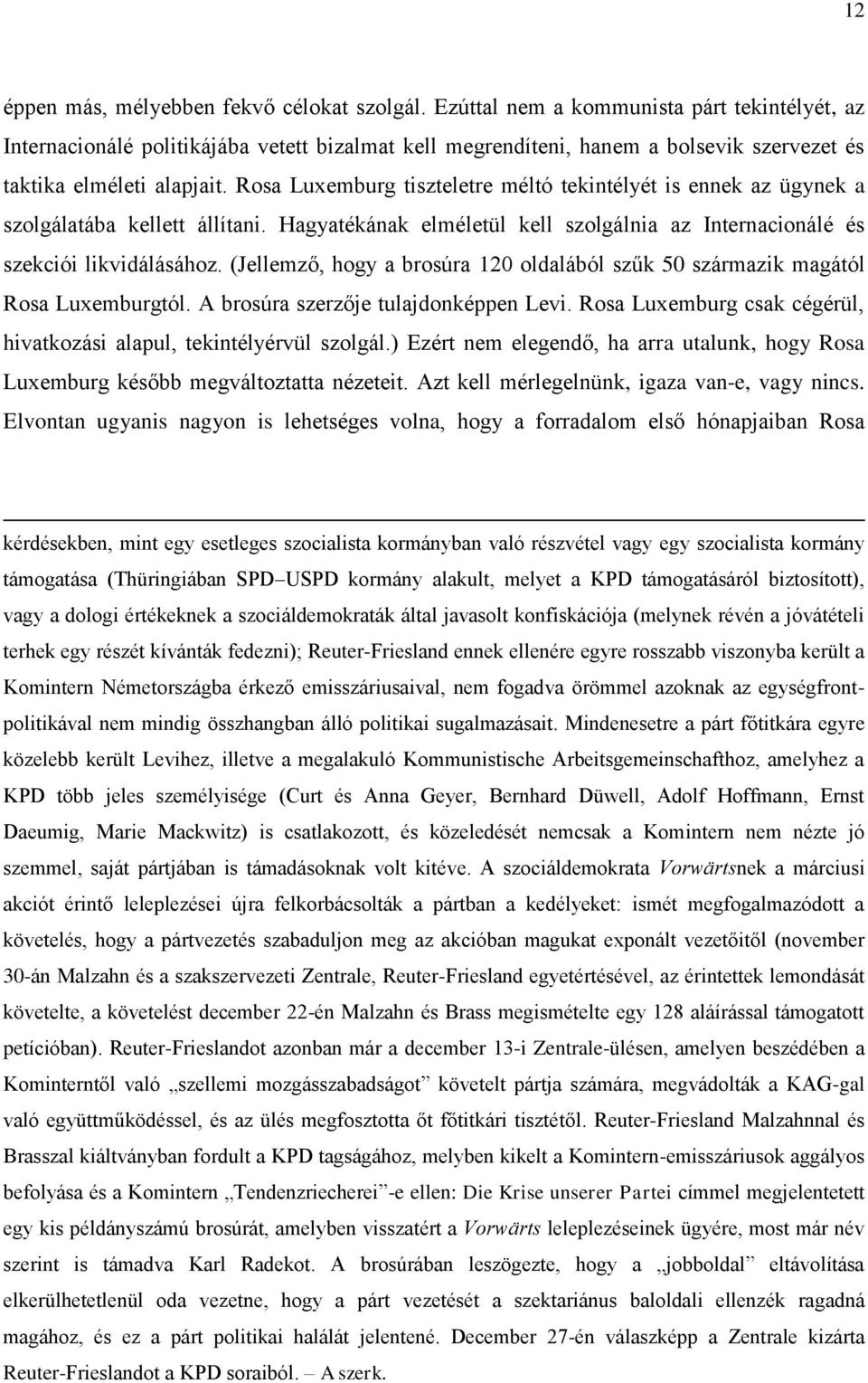 Rosa Luxemburg tiszteletre méltó tekintélyét is ennek az ügynek a szolgálatába kellett állítani. Hagyatékának elméletül kell szolgálnia az Internacionálé és szekciói likvidálásához.