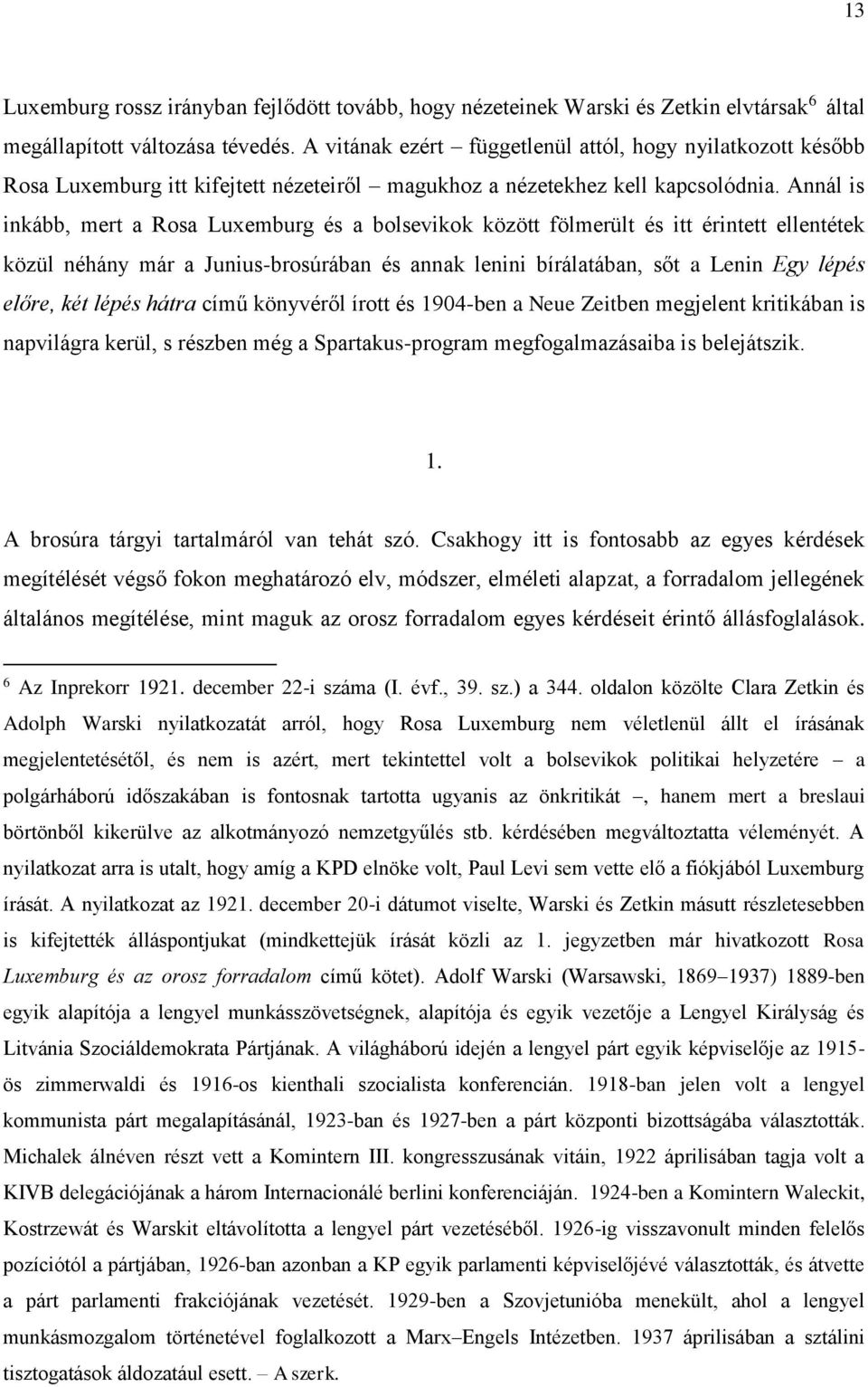 Annál is inkább, mert a Rosa Luxemburg és a bolsevikok között fölmerült és itt érintett ellentétek közül néhány már a Junius-brosúrában és annak lenini bírálatában, sőt a Lenin Egy lépés előre, két