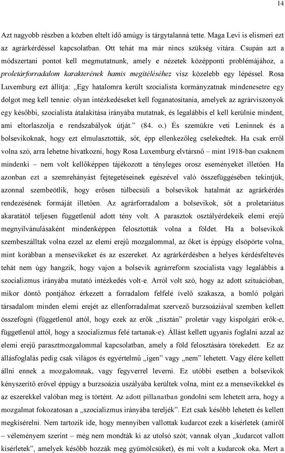 Rosa Luxemburg ezt állítja: Egy hatalomra került szocialista kormányzatnak mindenesetre egy dolgot meg kell tennie: olyan intézkedéseket kell foganatosítania, amelyek az agrárviszonyok egy későbbi,