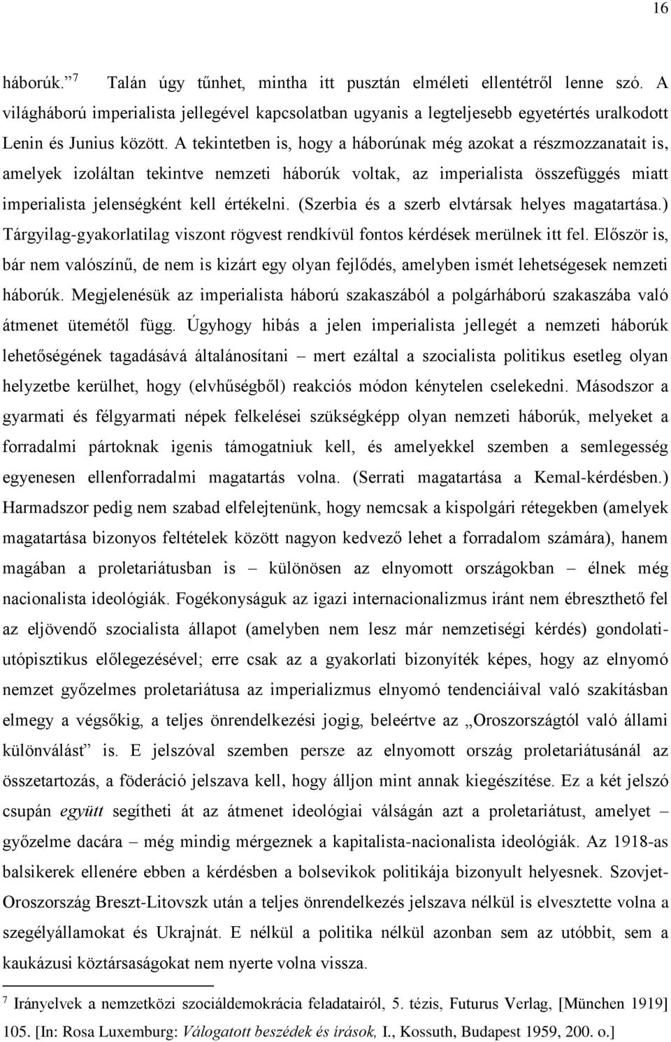 A tekintetben is, hogy a háborúnak még azokat a részmozzanatait is, amelyek izoláltan tekintve nemzeti háborúk voltak, az imperialista összefüggés miatt imperialista jelenségként kell értékelni.