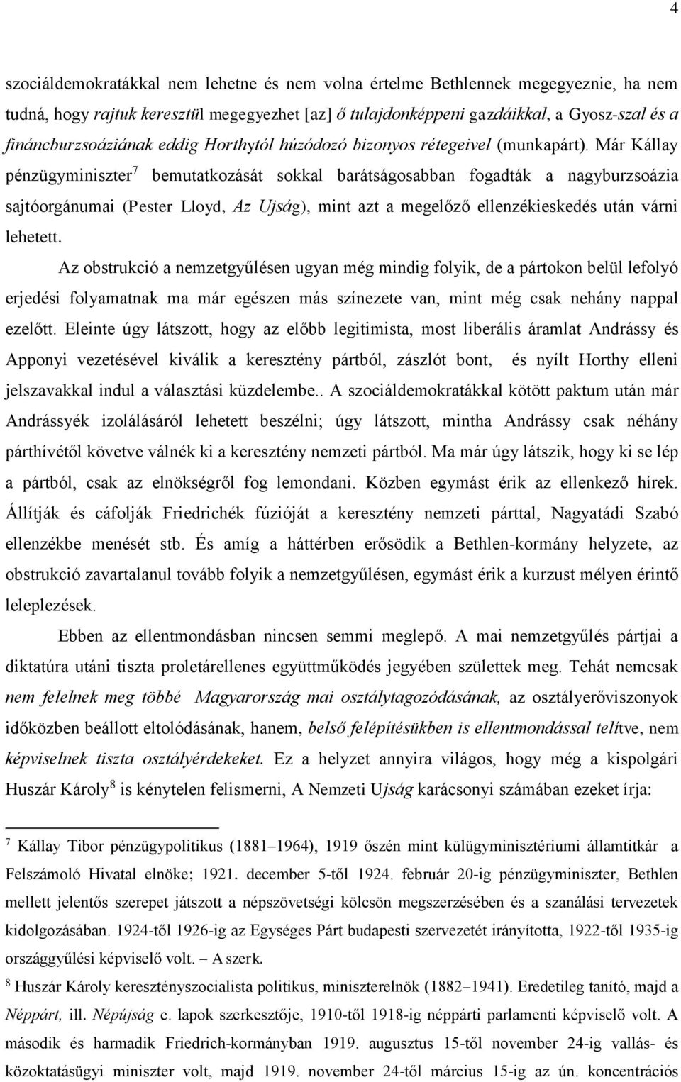 Már Kállay pénzügyminiszter 7 bemutatkozását sokkal barátságosabban fogadták a nagyburzsoázia sajtóorgánumai (Pester Lloyd, Az Ujság), mint azt a megelőző ellenzékieskedés után várni lehetett.