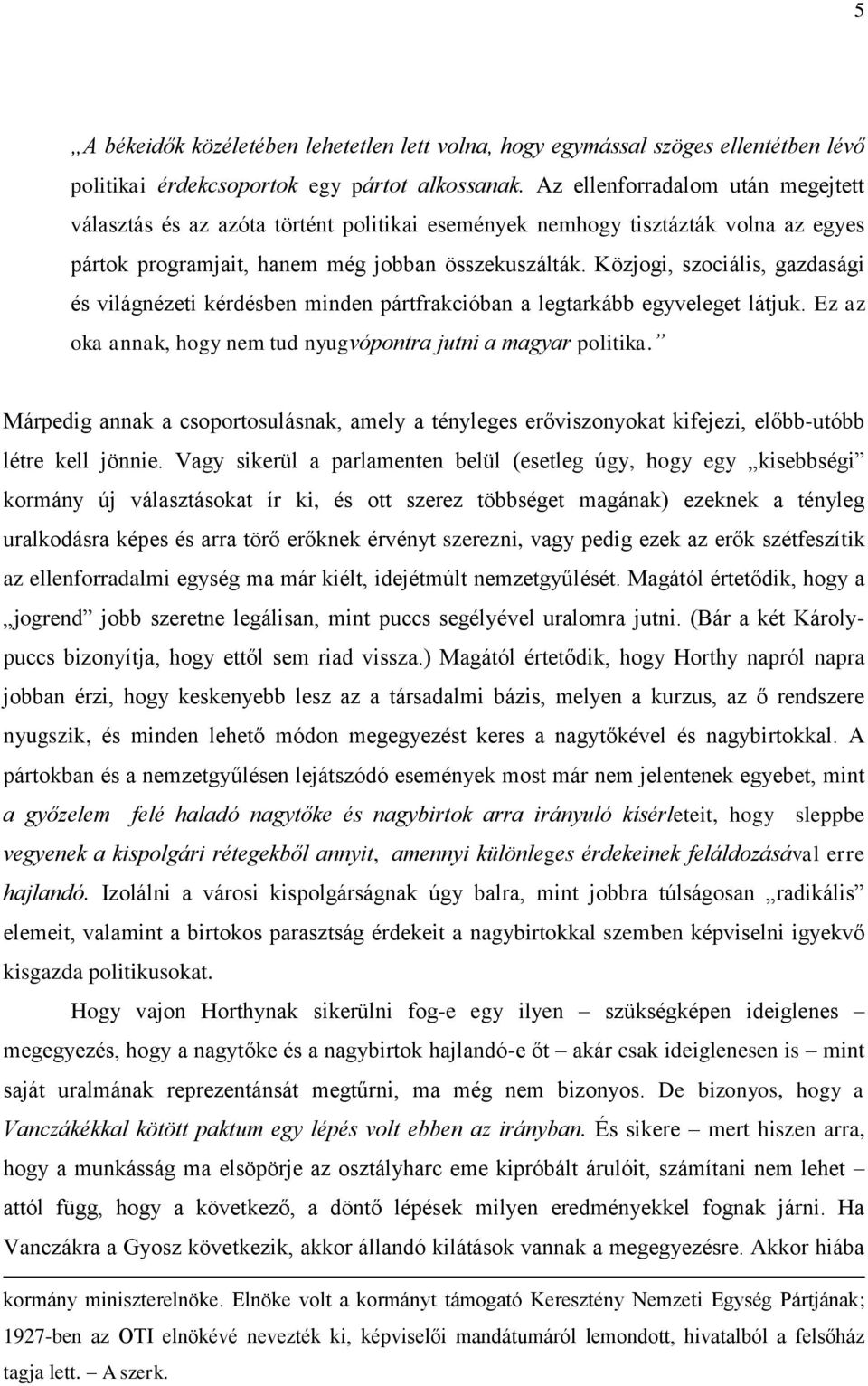 Közjogi, szociális, gazdasági és világnézeti kérdésben minden pártfrakcióban a legtarkább egyveleget látjuk. Ez az oka annak, hogy nem tud nyugvópontra jutni a magyar politika.