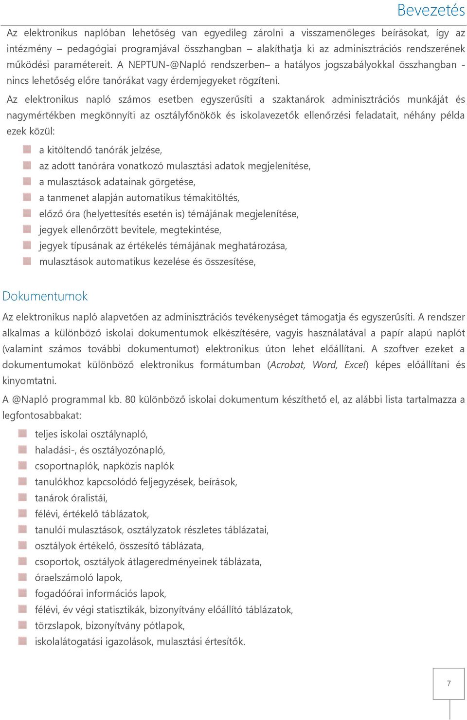 Az elektronikus napló számos esetben egyszerűsíti a szaktanárok adminisztrációs munkáját és nagymértékben megkönnyíti az osztályfőnökök és iskolavezetők ellenőrzési feladatait, néhány példa ezek