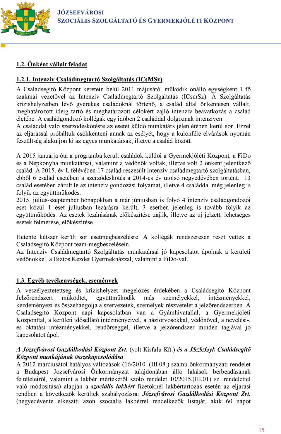 A családgondozó kollégák egy időben 2 családdal dolgoznak intenzíven. A családdal való szerződéskötésre az esetet küldő munkatárs jelenlétében kerül sor.