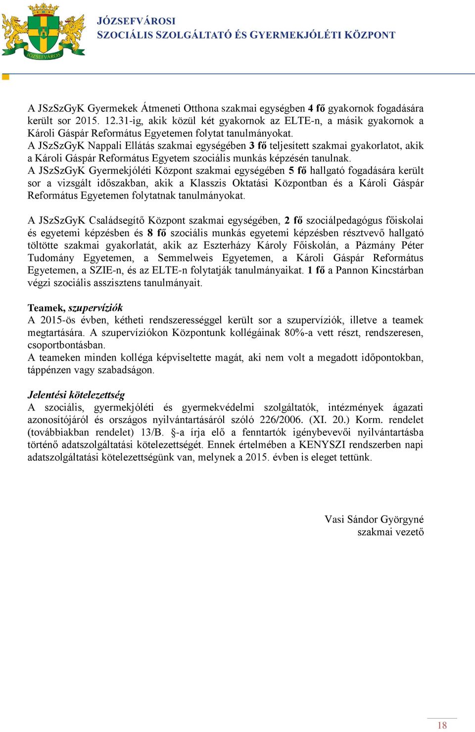 A JSzSzGyK Nappali Ellátás szakmai egységében 3 fő teljesített szakmai gyakorlatot, akik a Károli Gáspár Református Egyetem szociális munkás képzésén tanulnak.