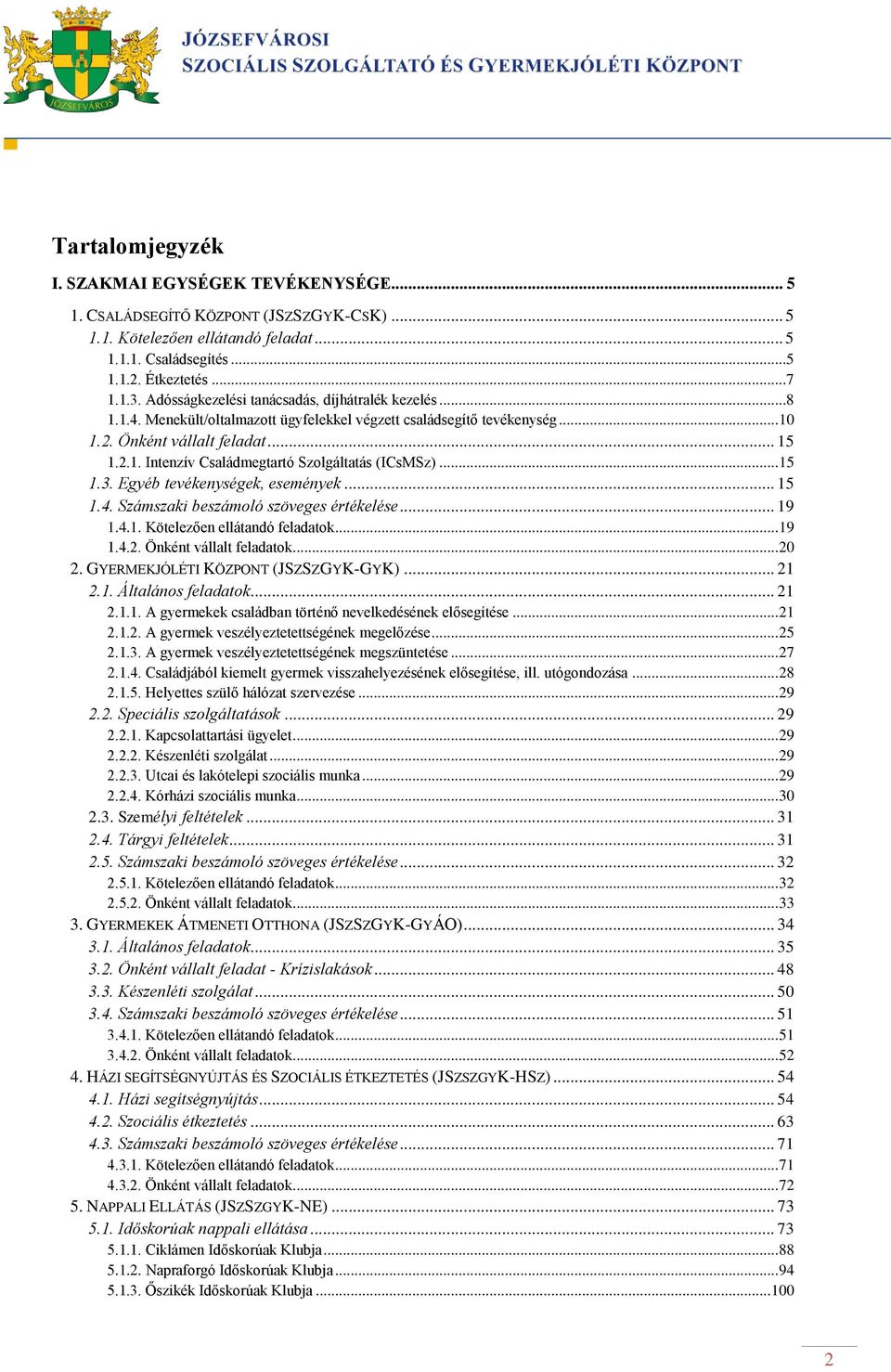 .. 15 1.3. Egyéb tevékenységek, események... 15 1.4. Számszaki beszámoló szöveges értékelése... 19 1.4.1. Kötelezően ellátandó feladatok... 19 1.4.2. Önként vállalt feladatok... 20 2.