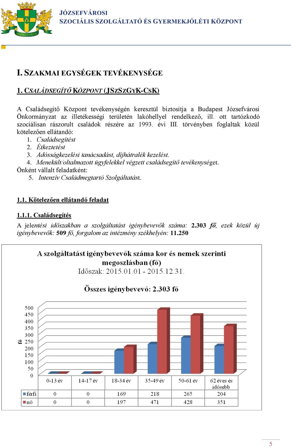 ott tartózkodó szociálisan rászorult családok részére az 1993. évi III. törvényben foglaltak közül kötelezően ellátandó: 1. Családsegítést 2. Étkeztetést 3.