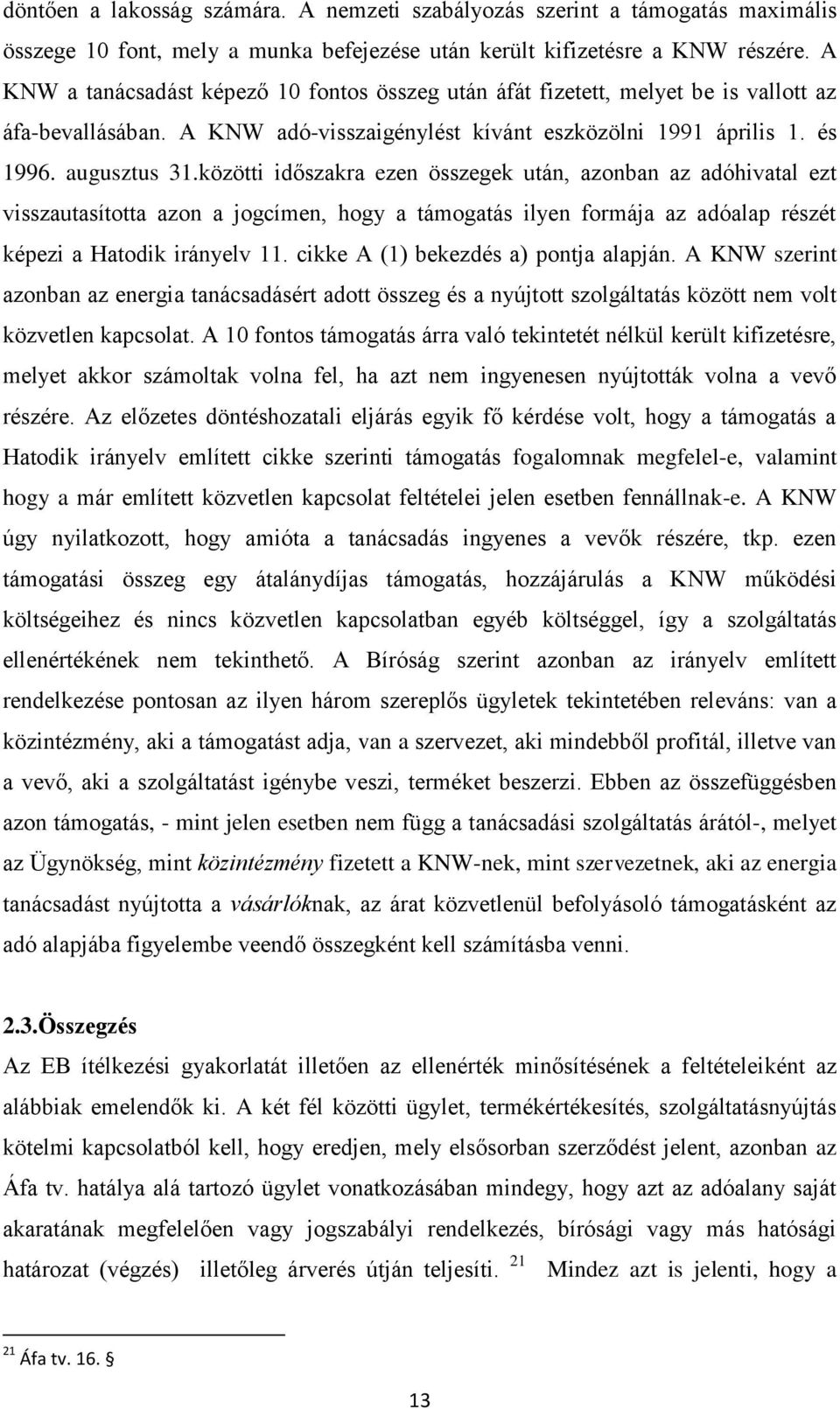 közötti időszakra ezen összegek után, azonban az adóhivatal ezt visszautasította azon a jogcímen, hogy a támogatás ilyen formája az adóalap részét képezi a Hatodik irányelv 11.